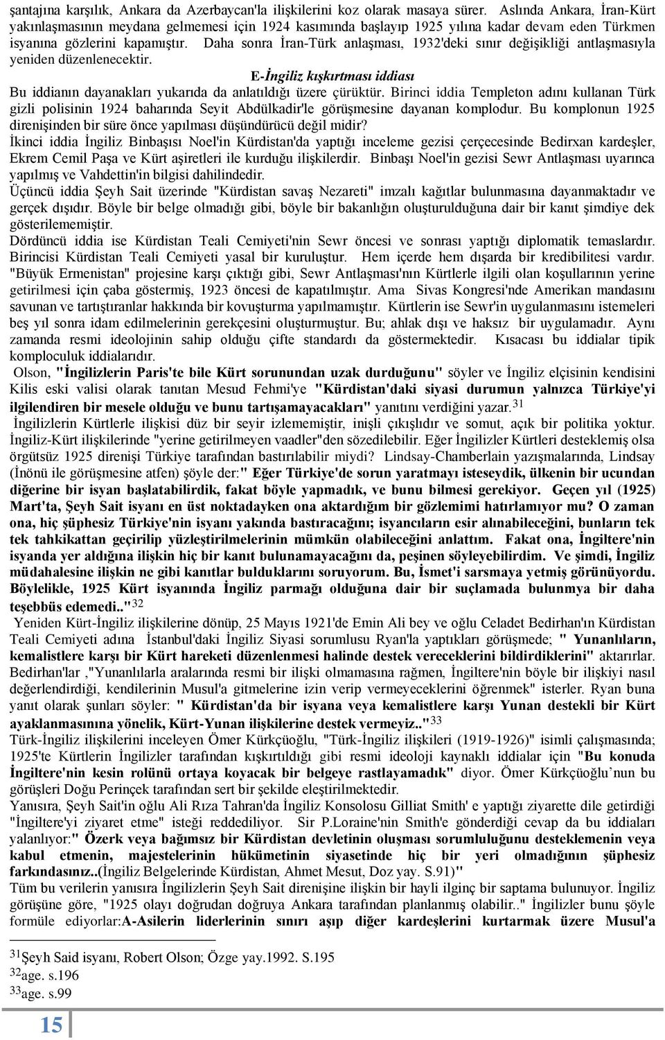 Daha sonra İran-Türk anlaşması, 1932'deki sınır değişikliği antlaşmasıyla yeniden düzenlenecektir. E-İngiliz kışkırtması iddiası Bu iddianın dayanakları yukarıda da anlatıldığı üzere çürüktür.