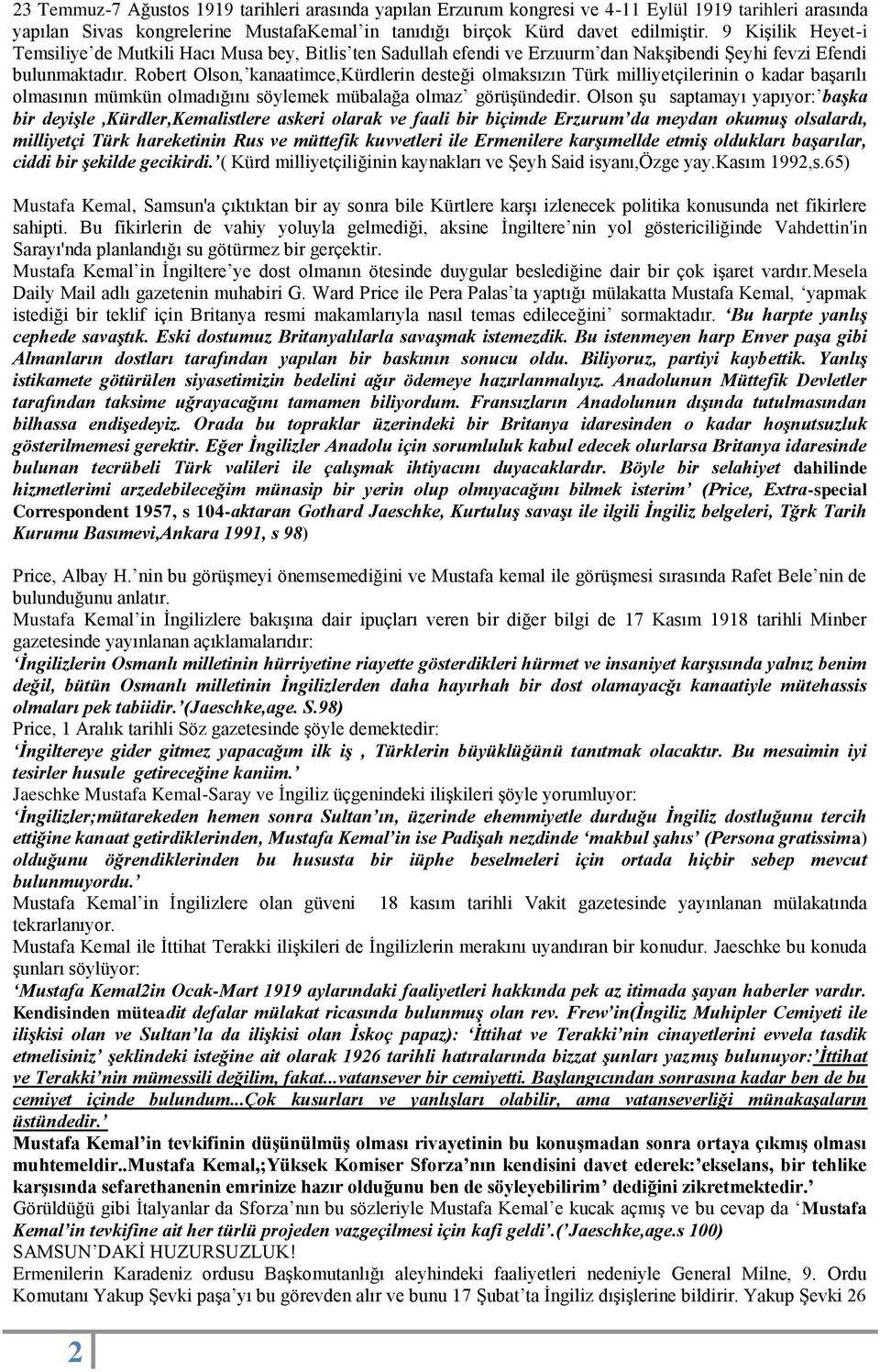 Robert Olson, kanaatimce,kürdlerin desteği olmaksızın Türk milliyetçilerinin o kadar başarılı olmasının mümkün olmadığını söylemek mübalağa olmaz görüşündedir.