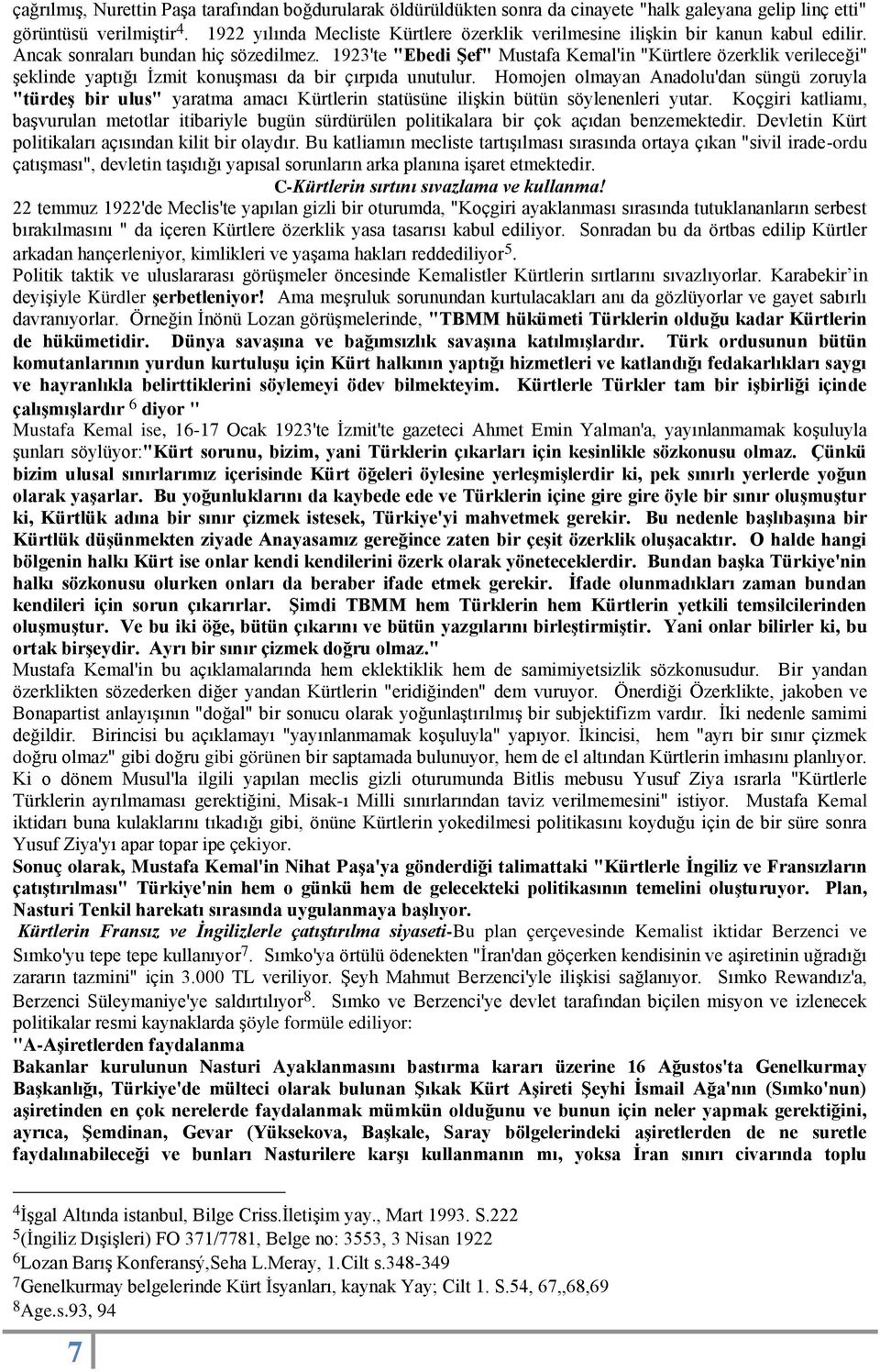 1923'te "Ebedi Şef" Mustafa Kemal'in "Kürtlere özerklik verileceği" şeklinde yaptığı İzmit konuşması da bir çırpıda unutulur.