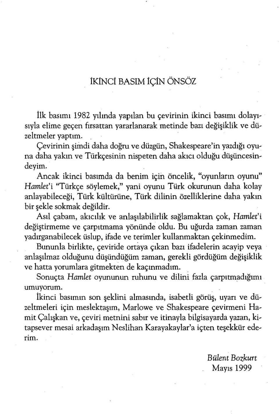 Ancak ikinci basımda da benim için öncelik, "oyunların oyunu" Hamlet'i "Türkçe söylemek," yani oyunu Türk okurunun daha kolay anlayabileceği, Türk kültürüne, Türk dilinin özelliklerine daha yakın bir