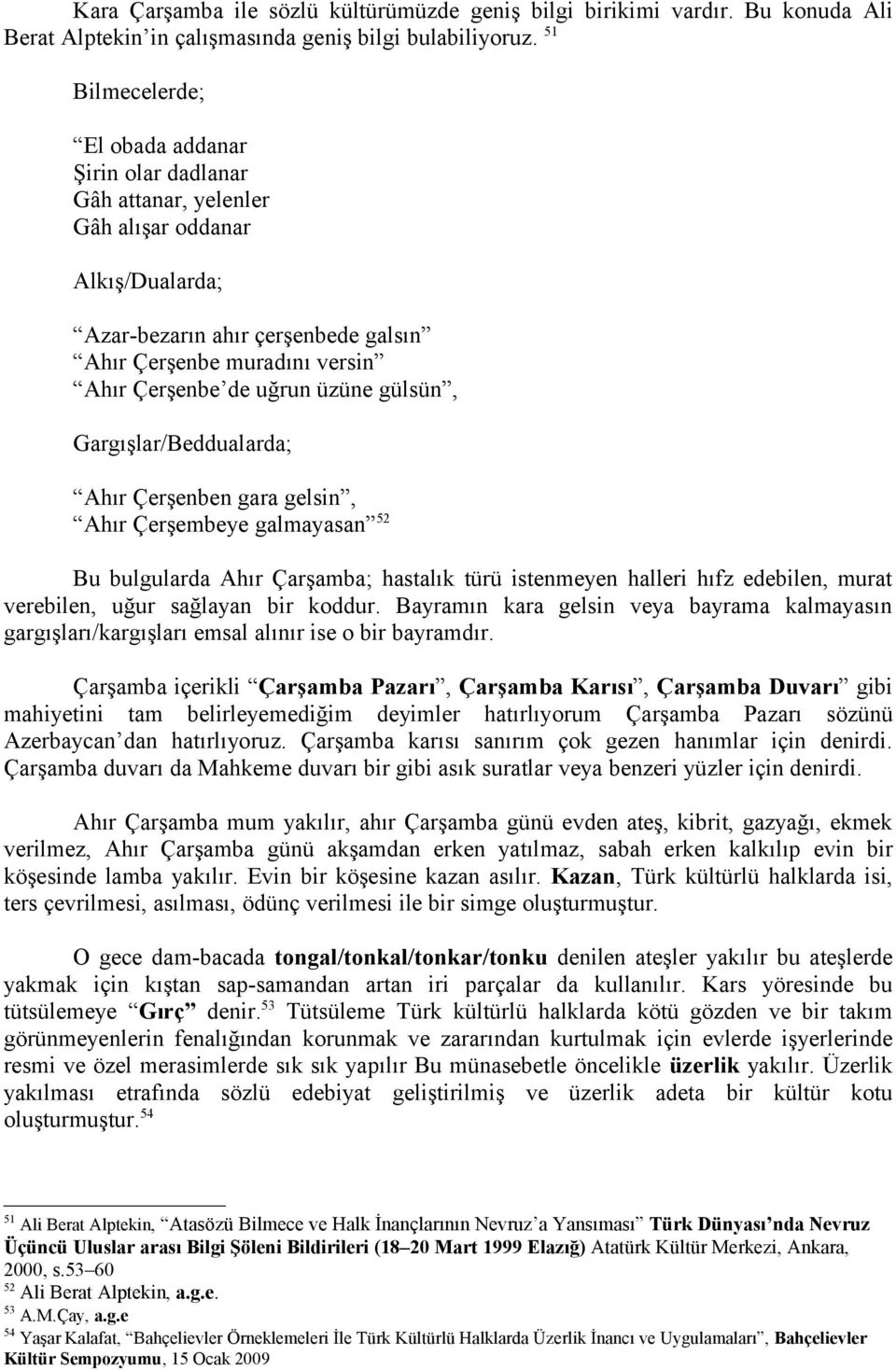 üzüne gülsün, Gargışlar/Beddualarda; Ahır Çerşenben gara gelsin, Ahır Çerşembeye galmayasan 52 Bu bulgularda Ahır Çarşamba; hastalık türü istenmeyen halleri hıfz edebilen, murat verebilen, uğur