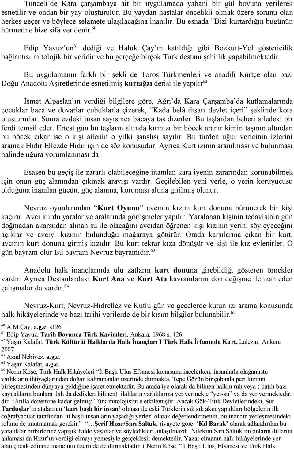 60 Edip Yavuz un 61 dediği ve Haluk Çay ın katıldığı gibi Bozkurt-Yol göstericilik bağlantısı mitolojik bir veridir ve bu gerçeğe birçok Türk destanı şahitlik yapabilmektedir Bu uygulamanın farklı