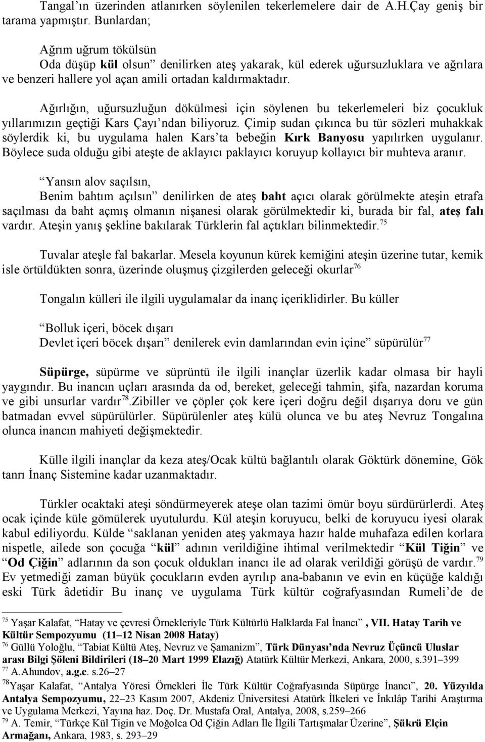 Ağırlığın, uğursuzluğun dökülmesi için söylenen bu tekerlemeleri biz çocukluk yıllarımızın geçtiği Kars Çayı ndan biliyoruz.