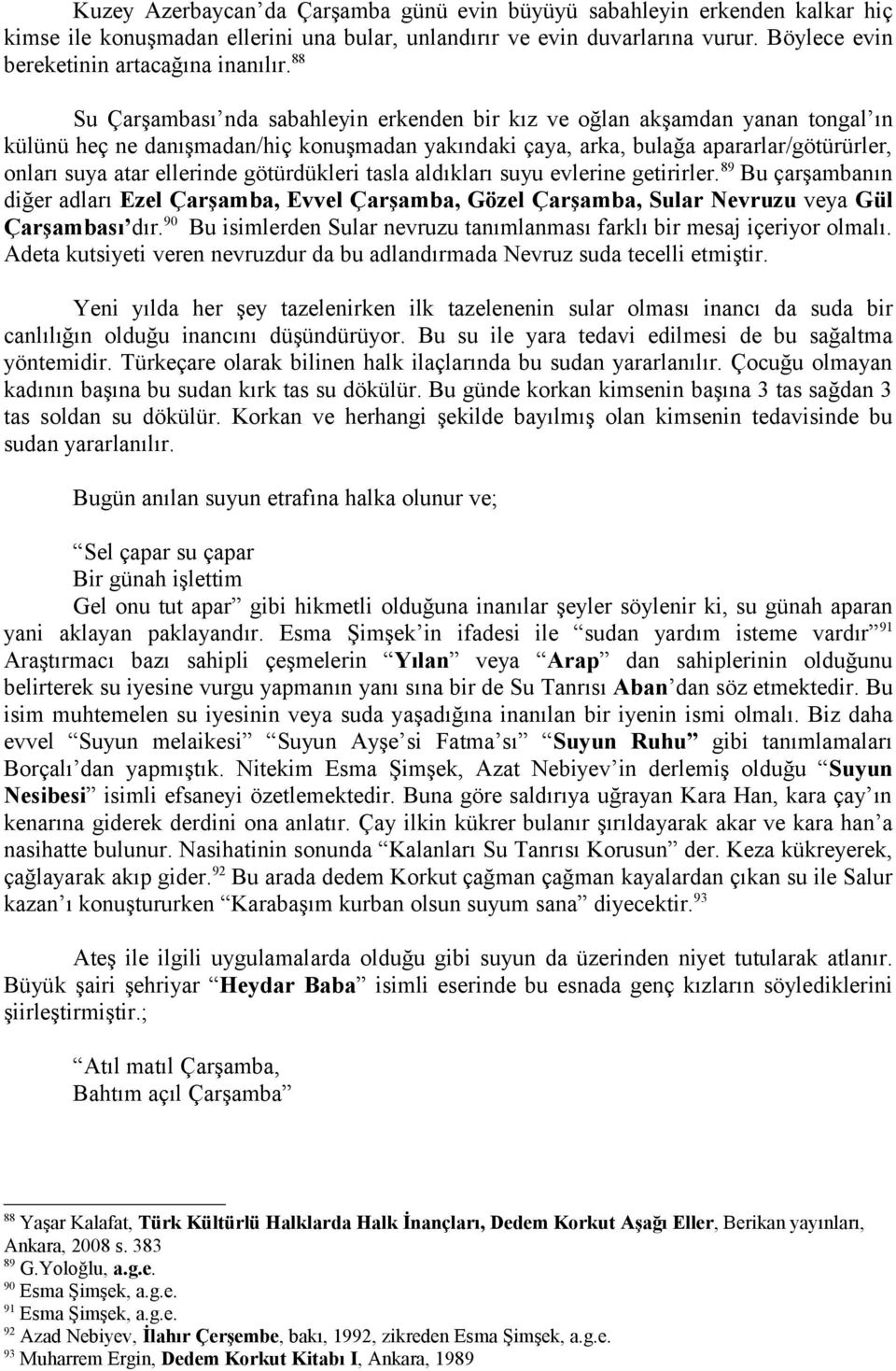 88 Su Çarşambası nda sabahleyin erkenden bir kız ve oğlan akşamdan yanan tongal ın külünü heç ne danışmadan/hiç konuşmadan yakındaki çaya, arka, bulağa apararlar/götürürler, onları suya atar