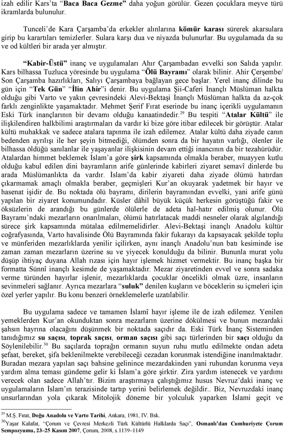 Bu uygulamada da su ve od kültleri bir arada yer almıştır. Kabir-Üstü inanç ve uygulamaları Ahır Çarşambadan evvelki son Salıda yapılır.