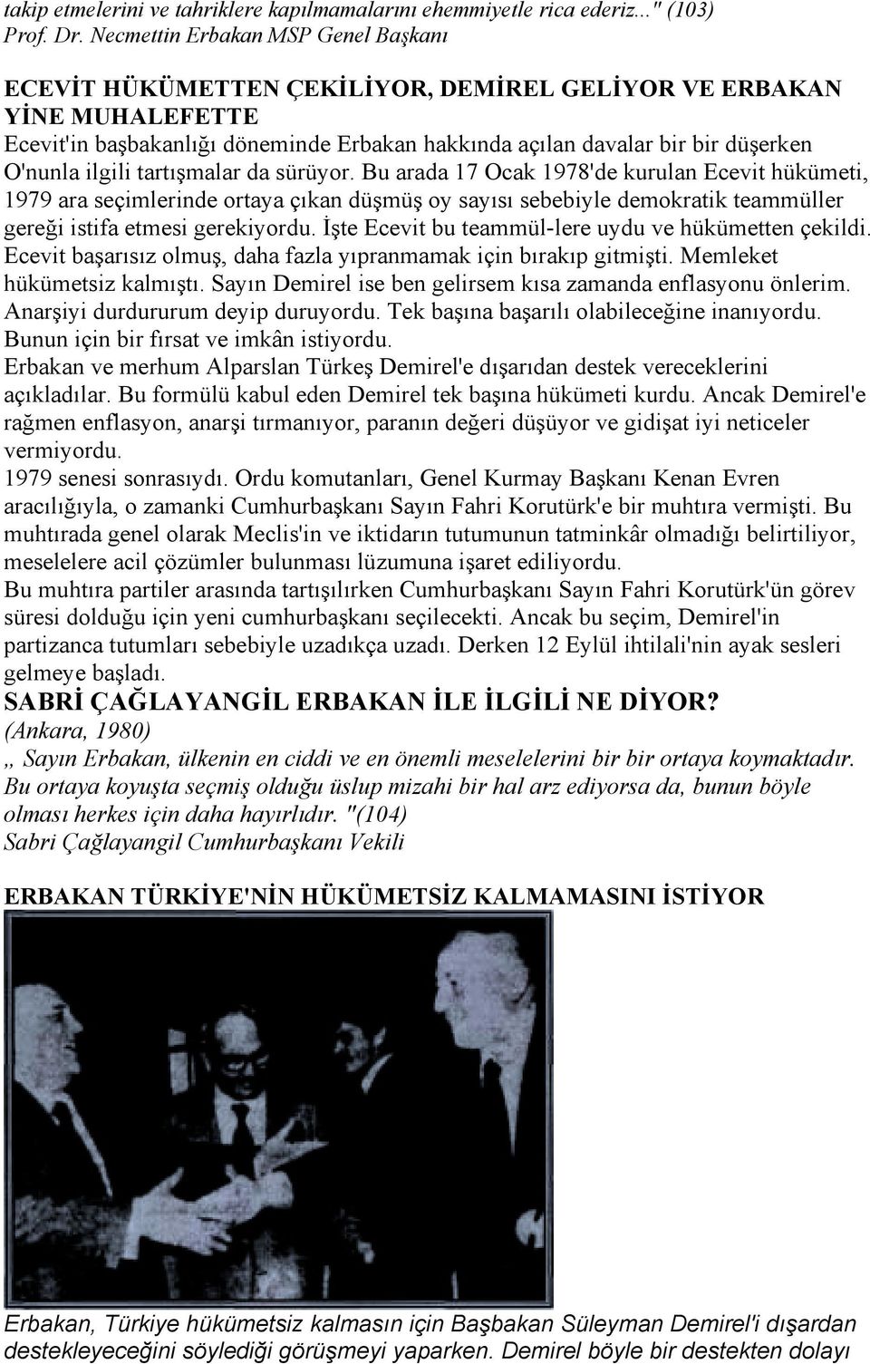 ilgili tartõşmalar da sürüyor. Bu arada 17 Ocak 1978'de kurulan Ecevit hükümeti, 1979 ara seçimlerinde ortaya çõkan düşmüş oy sayõsõ sebebiyle demokratik teammüller gereği istifa etmesi gerekiyordu.