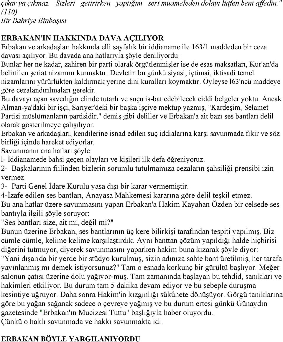 Bu davada ana hatlarõyla şöyle deniliyordu: Bunlar her ne kadar, zahiren bir parti olarak örgütlenmişler ise de esas maksatlarõ, Kur'an'da belirtilen şeriat nizamõnõ kurmaktõr.