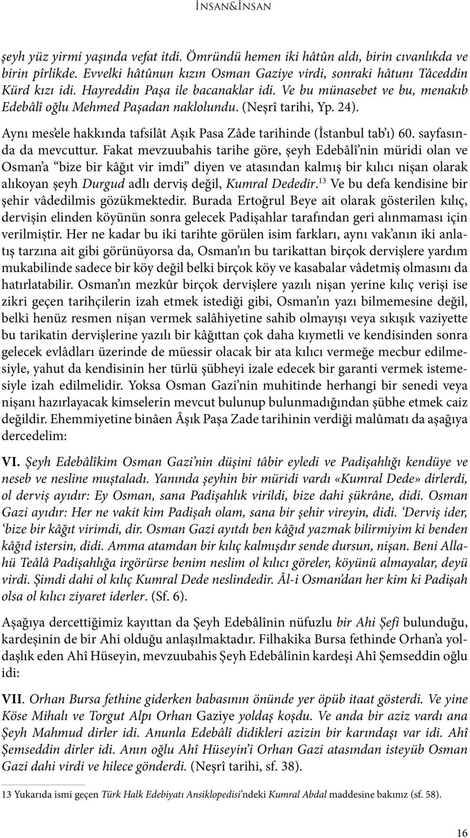Aynı mes ele hakkında tafsilât Aşık Pasa Zâde tarihinde (İstanbul tab ı) 60. sayfasında da mevcuttur.