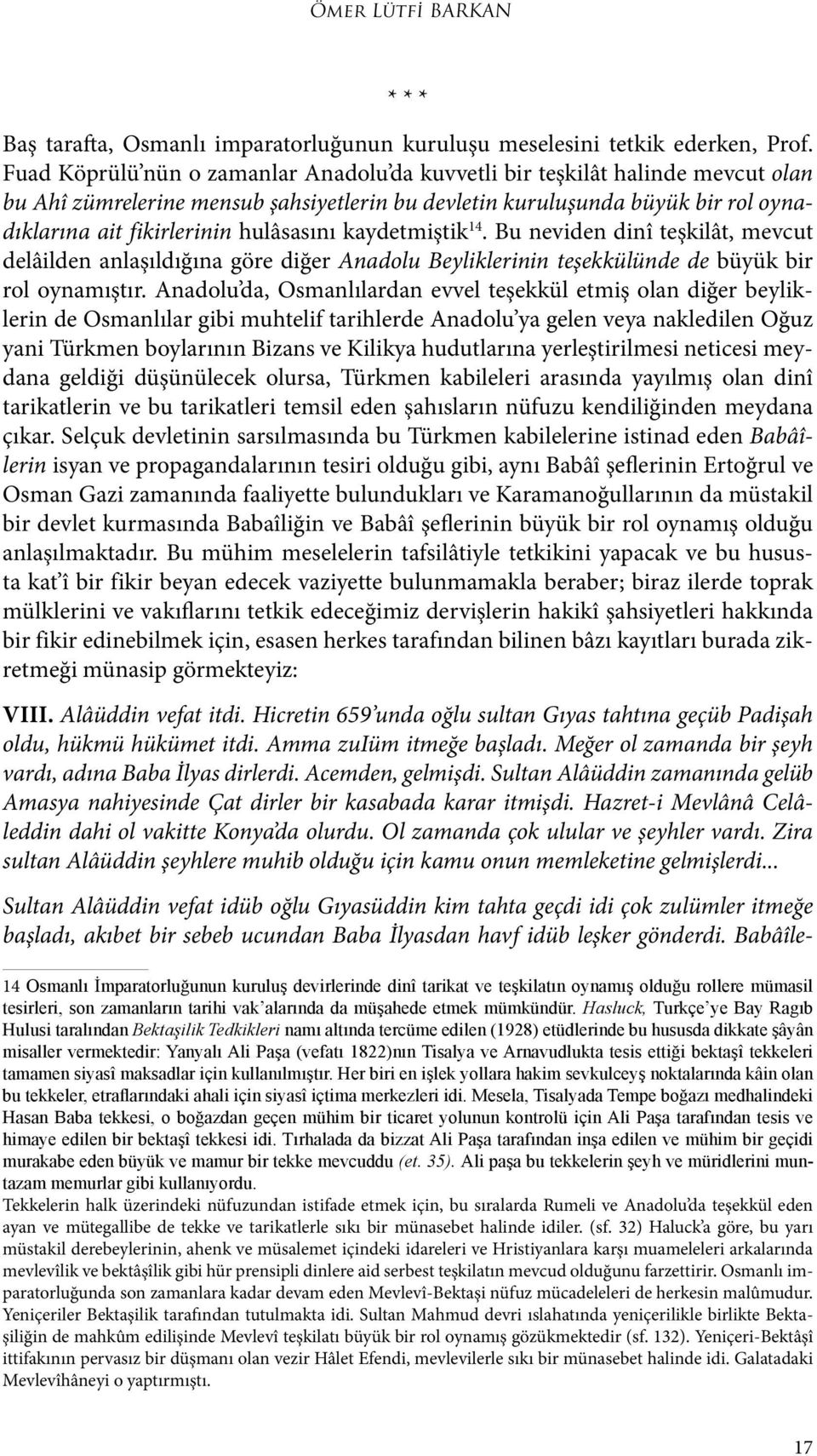 hulâsasını kaydetmiştik 14. Bu neviden dinî teşkilât, mevcut delâilden anlaşıldığına göre diğer Anadolu Beyliklerinin teşekkülünde de büyük bir rol oynamıştır.