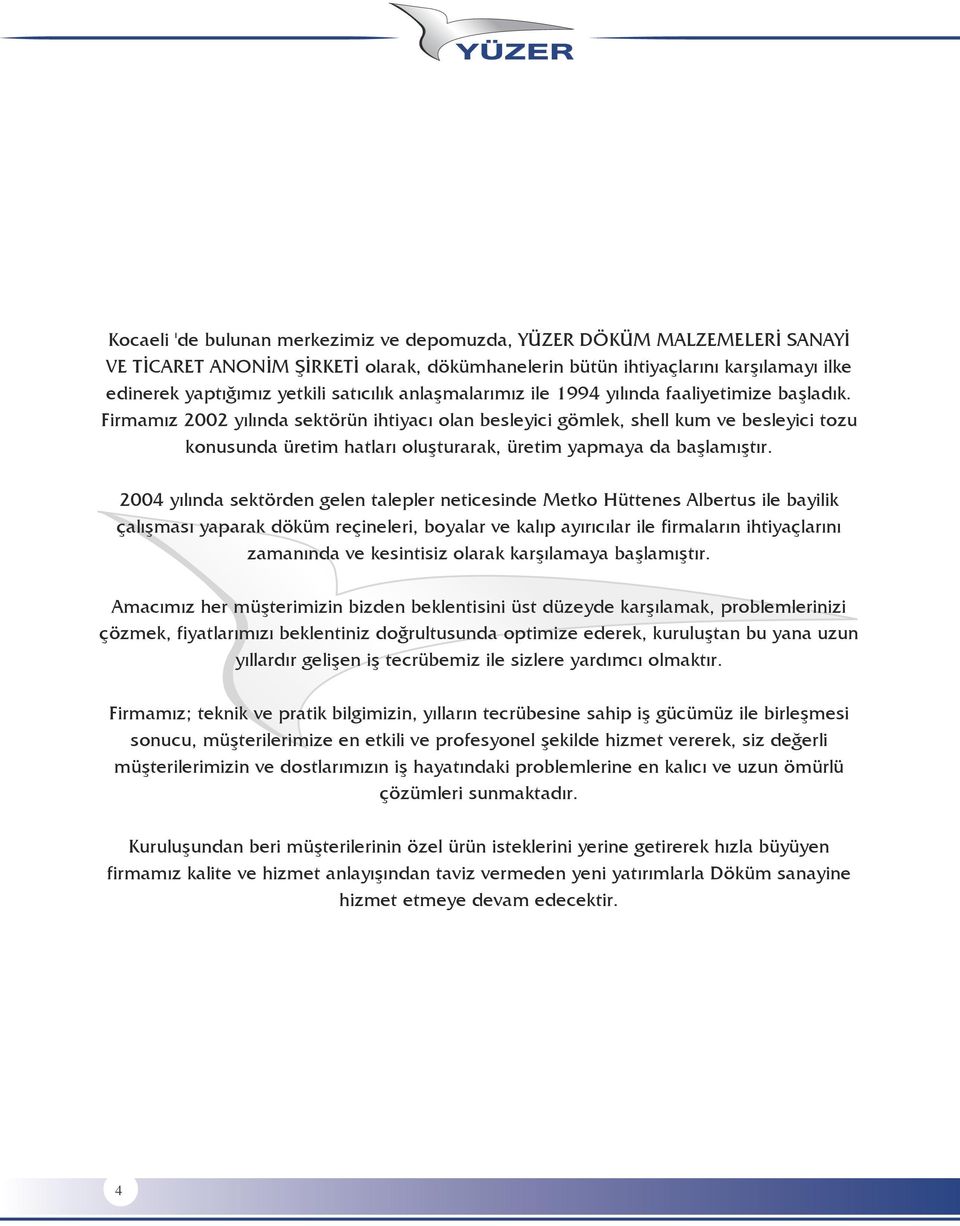 Firmamız 2 yılında sektörün ihtiyacı olan besleyici gömlek, shell kum ve besleyici tozu konusunda üretim hatları oluşturarak, üretim yapmaya da başlamıştır.