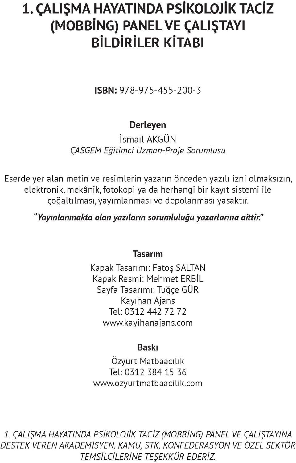 Yayınlanmakta olan yazıların sorumluluğu yazarlarına aittir. Tasarım Kapak Tasarımı: Fatoş SALTAN Kapak Resmi: Mehmet ERBİL Sayfa Tasarımı: Tuğçe GÜR Kayıhan Ajans Tel: 0312 442 72 72 www.