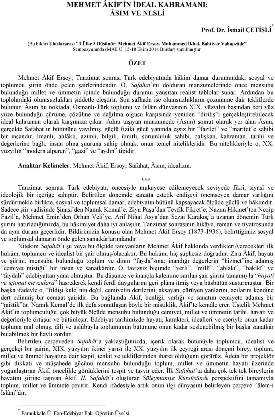 O, Safahat ını dolduran manzumelerinde önce mensubu bulunduğu millet ve ümmetin içinde bulunduğu durumu yansıtan realist tablolar sunar. Ardından bu toplolardaki olumsuzlukları şiddetle eleştirir.