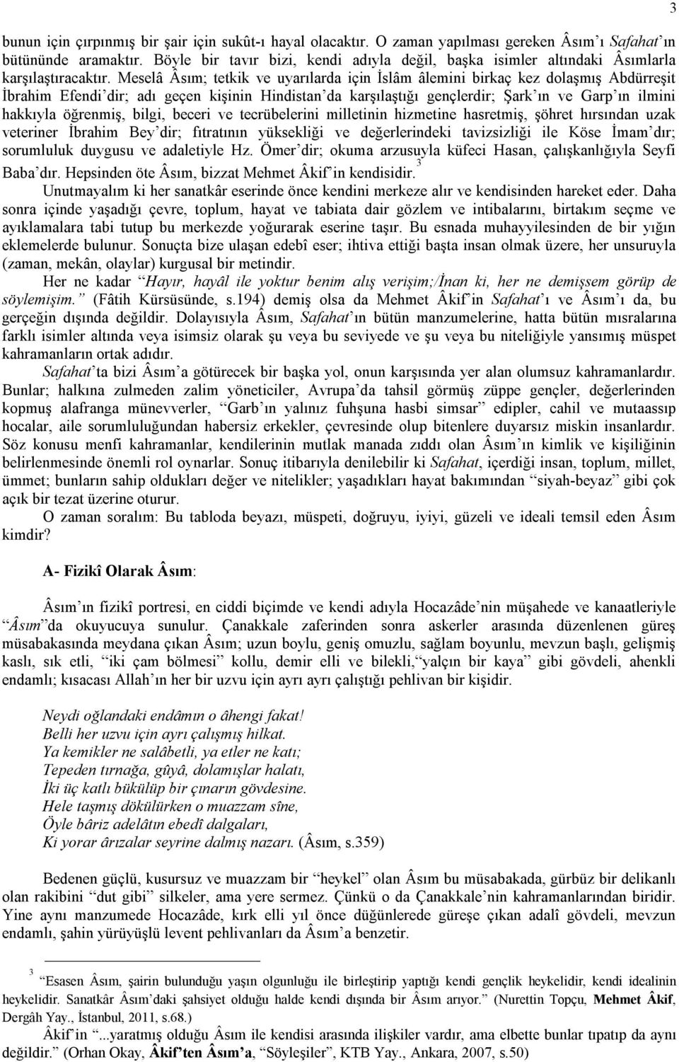 Meselâ Âsım; tetkik ve uyarılarda için İslâm âlemini birkaç kez dolaşmış Abdürreşit İbrahim Efendi dir; adı geçen kişinin Hindistan da karşılaştığı gençlerdir; Şark ın ve Garp ın ilmini hakkıyla