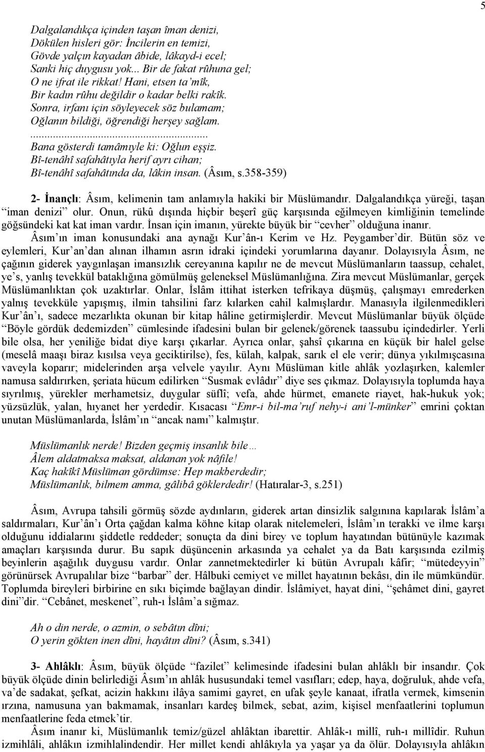 Bî-tenâhî safahâtıyla herif ayrı cihan; Bî-tenâhî safahâtında da, lâkin insan. (Âsım, s.358-359) 2- İnançlı: Âsım, kelimenin tam anlamıyla hakiki bir Müslümandır.