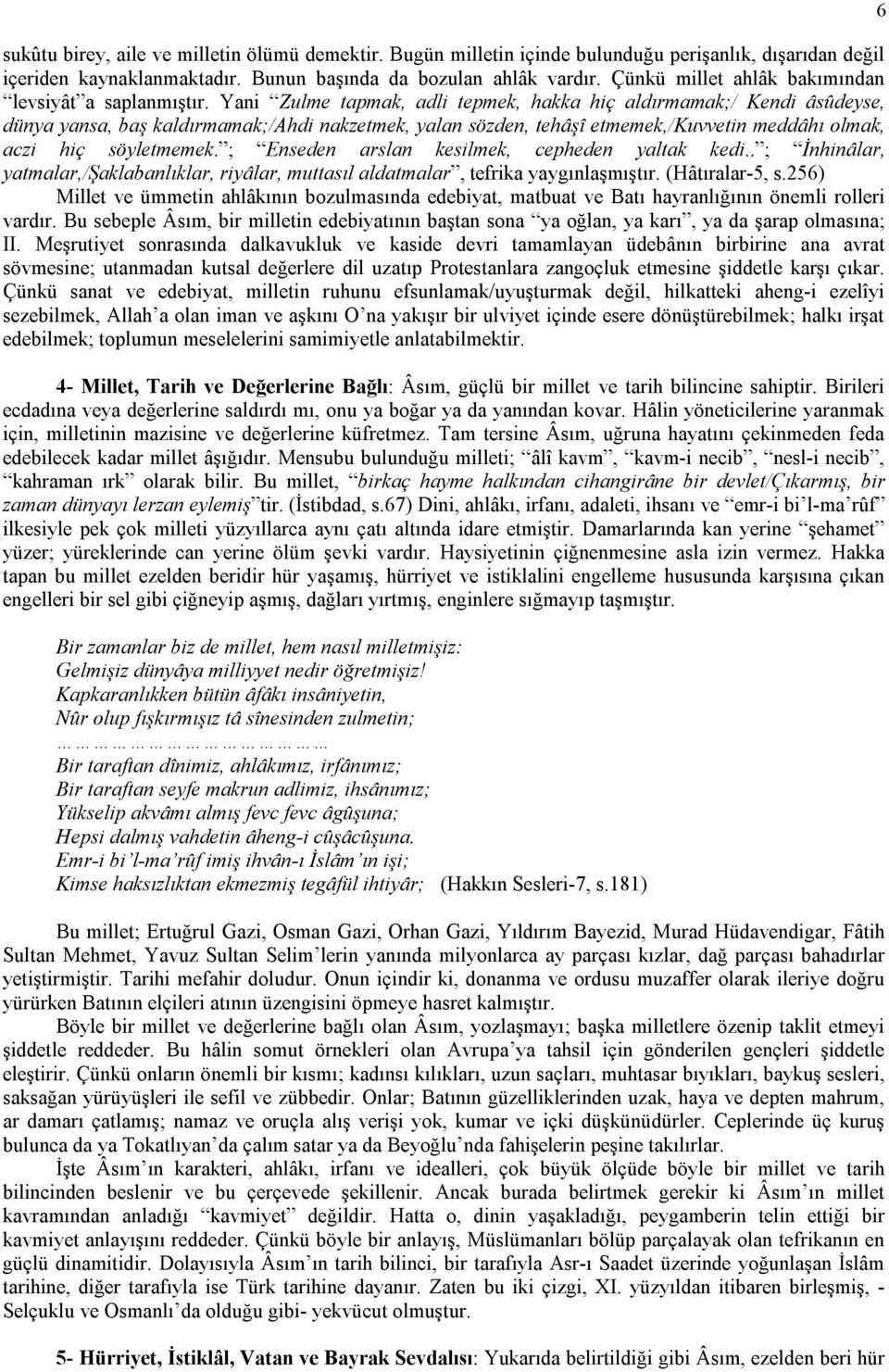 Yani Zulme tapmak, adli tepmek, hakka hiç aldırmamak;/ Kendi âsûdeyse, dünya yansa, baş kaldırmamak;/ahdi nakzetmek, yalan sözden, tehâşî etmemek,/kuvvetin meddâhı olmak, aczi hiç söyletmemek.