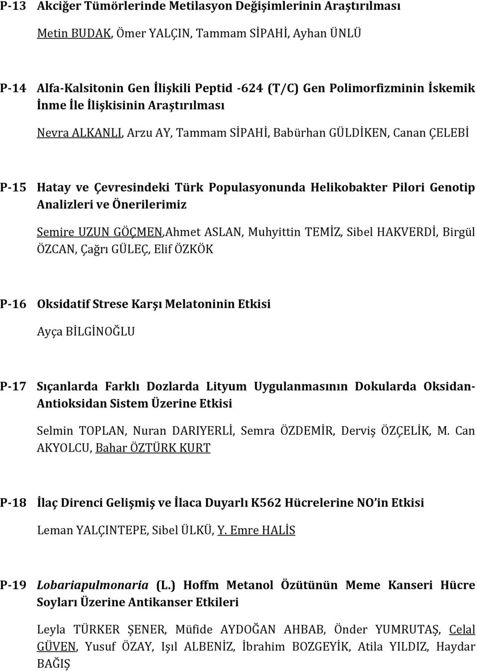 Önerilerimiz Semire UZUN GÖÇMEN,Ahmet ASLAN, Muhyittin TEMİZ, Sibel HAKVERDİ, Birgül ÖZCAN, Çağrı GÜLEÇ, Elif ÖZKÖK P-16 Oksidatif Strese Karşı Melatoninin Etkisi Ayça BİLGİNOĞLU P-17 Sıçanlarda