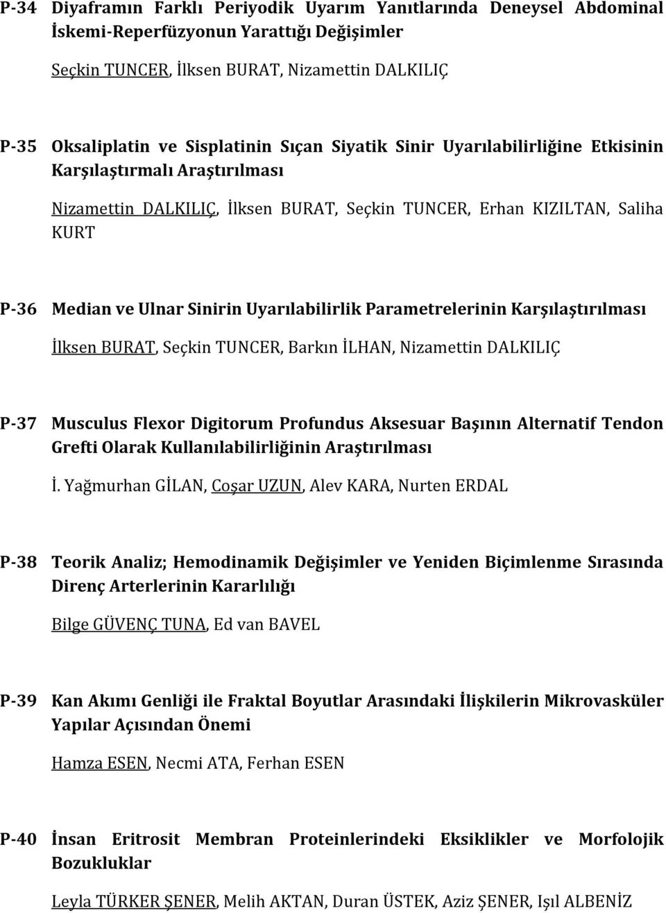 Uyarılabilirlik Parametrelerinin Karşılaştırılması İlksen BURAT, Seçkin TUNCER, Barkın İLHAN, Nizamettin DALKILIÇ P-37 Musculus Flexor Digitorum Profundus Aksesuar Başının Alternatif Tendon Grefti