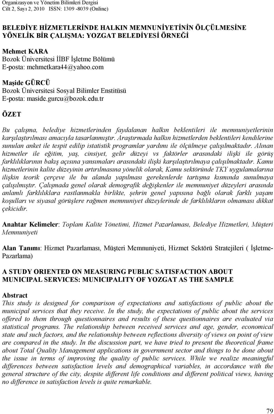 tr ÖZET Bu çalışma, belediye hizmetlerinden faydalanan halkın beklentileri ile memnuniyetlerinin karşılaştırılması amacıyla tasarlanmıştır.