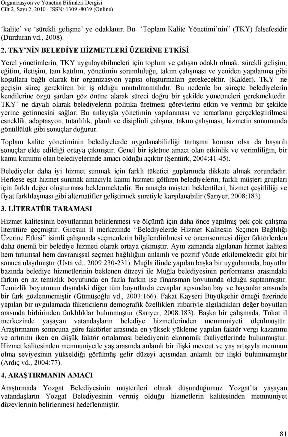 TKY NİN BELEDİYE HİZMETLERİ ÜZERİNE ETKİSİ Yerel yönetimlerin, TKY uygulayabilmeleri için toplum ve çalışan odaklı olmak, sürekli gelişim, eğitim, iletişim, tam katılım, yönetimin sorumluluğu, takım