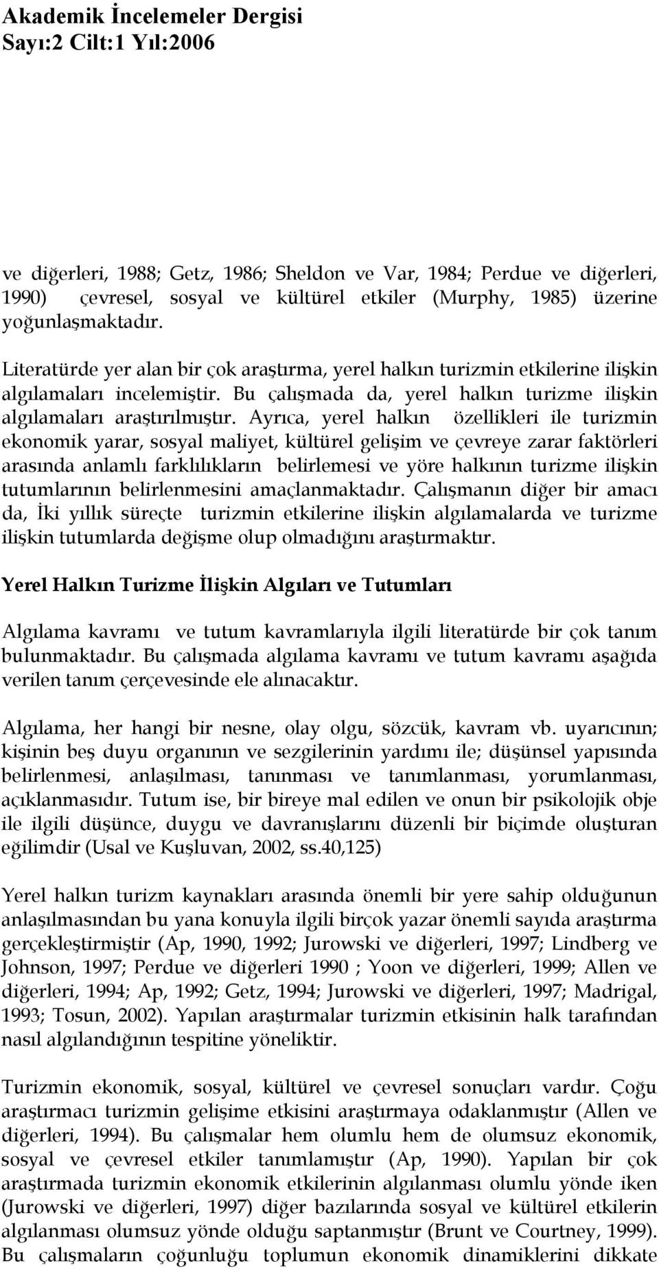 Ayrıca, yerel halkın özellikleri ile turizmin ekonomik yarar, sosyal maliyet, kültürel gelişim ve çevreye zarar faktörleri arasında anlamlı farklılıkların belirlemesi ve yöre halkının turizme ilişkin