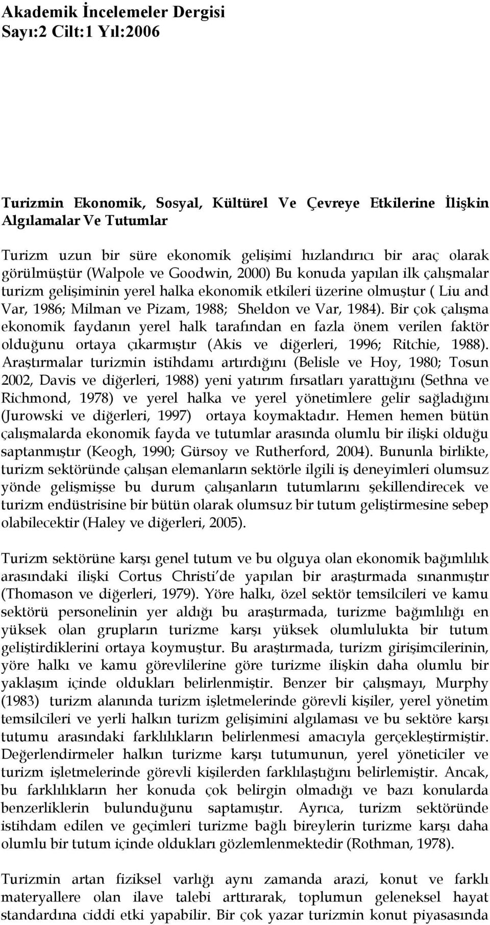 Bir çok çalışma ekonomik faydanın yerel halk tarafından en fazla önem verilen faktör olduğunu ortaya çıkarmıştır (Akis ve diğerleri, 1996; Ritchie, 1988).