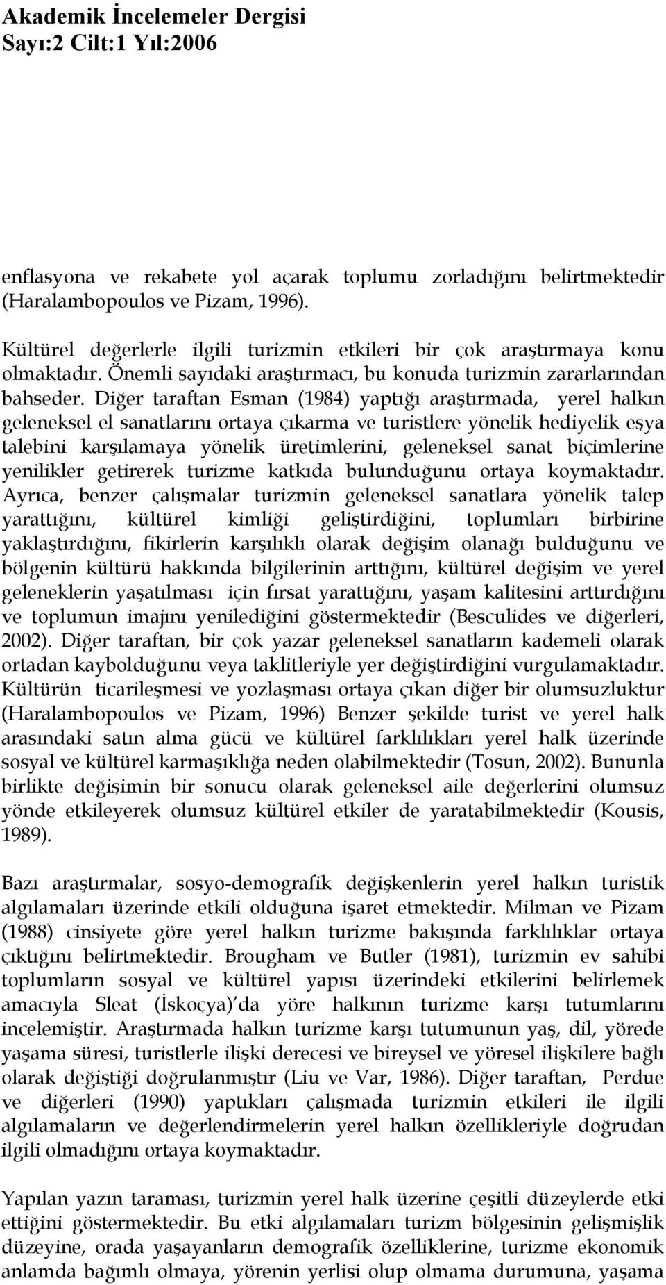 Diğer taraftan Esman (1984) yaptığı araştırmada, yerel halkın geleneksel el sanatlarını ortaya çıkarma ve turistlere yönelik hediyelik eşya talebini karşılamaya yönelik üretimlerini, geleneksel sanat