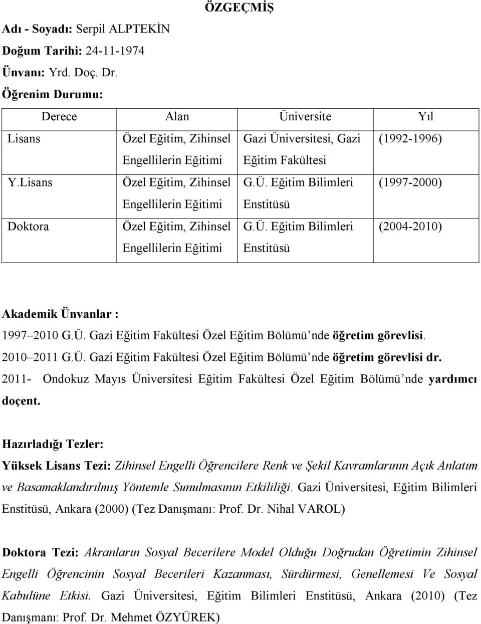 Ü. Eğitim Bilimleri Enstitüsü (2004-2010) Akademik Ünvanlar : 1997 2010 G.Ü. Gazi Eğitim Fakültesi Özel Eğitim Bölümü nde öğretim görevlisi. 2010 2011 G.Ü. Gazi Eğitim Fakültesi Özel Eğitim Bölümü nde öğretim görevlisi dr.