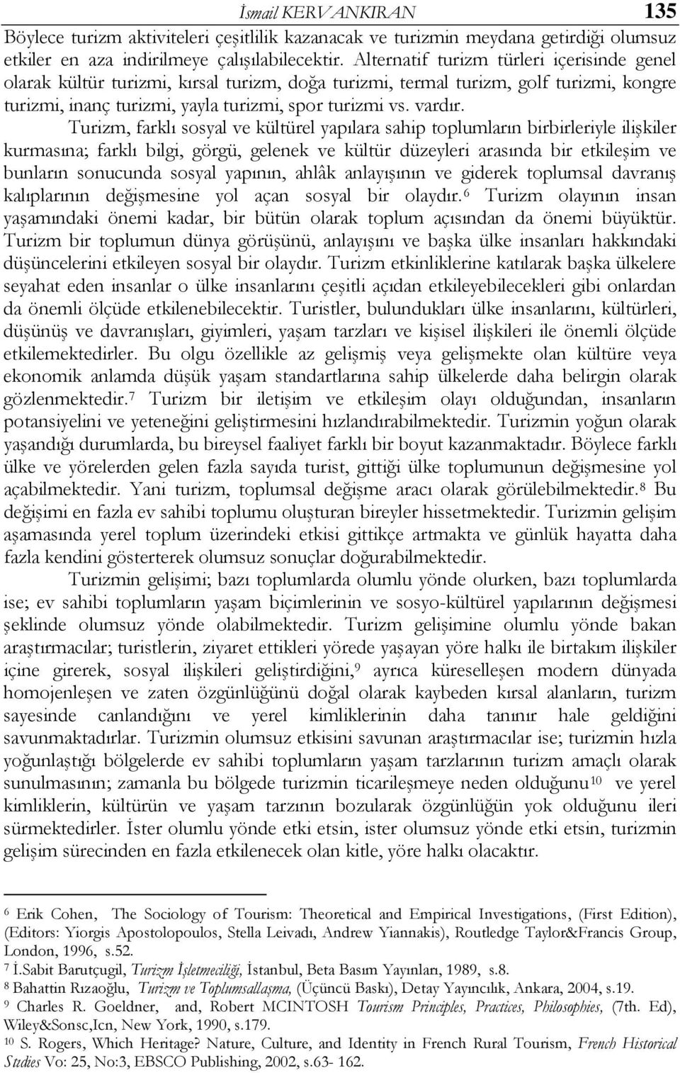 Turizm, farklı sosyal ve kültürel yapılara sahip toplumların birbirleriyle ilişkiler kurmasına; farklı bilgi, görgü, gelenek ve kültür düzeyleri arasında bir etkileşim ve bunların sonucunda sosyal