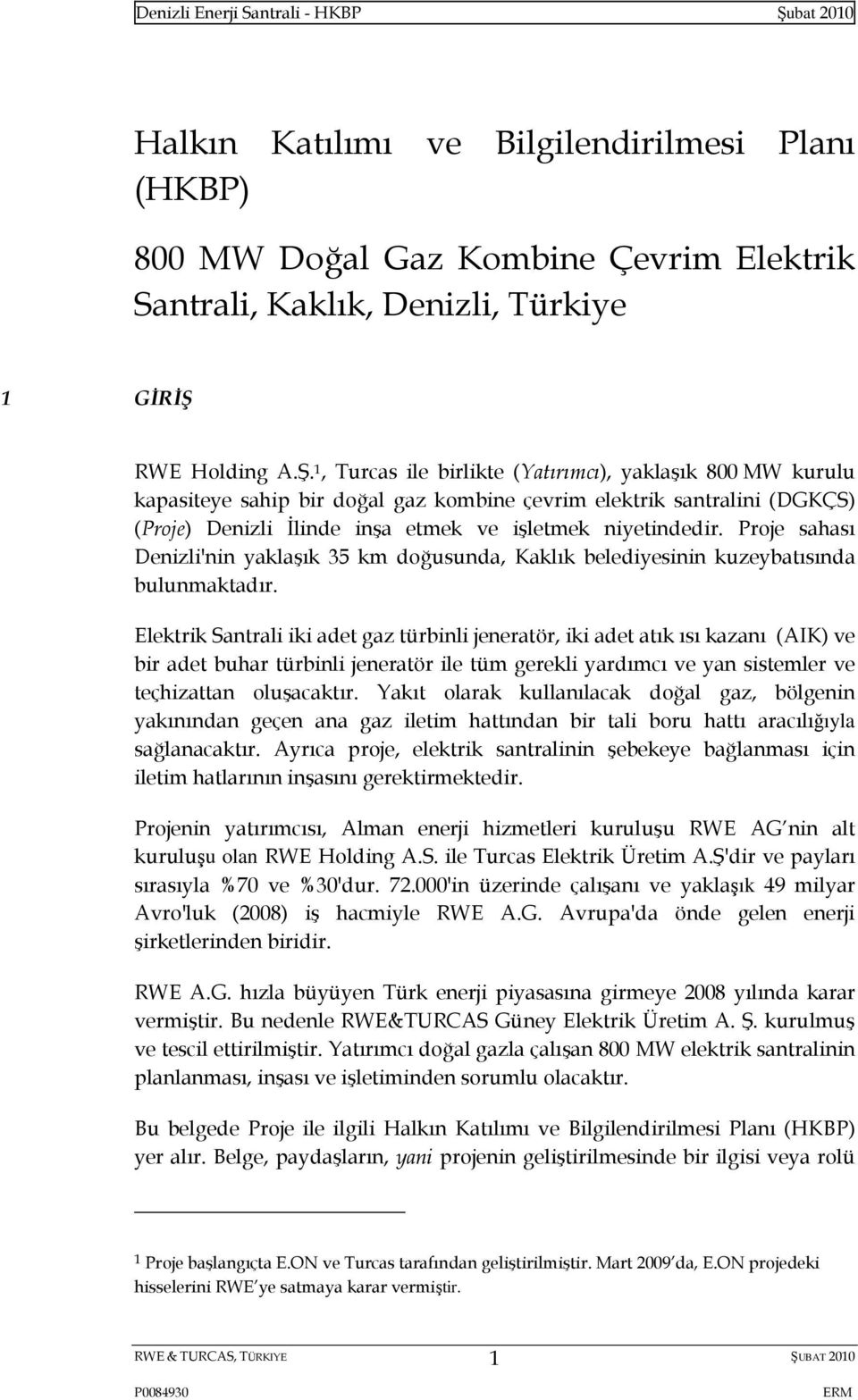 1, Turcas ile birlikte (Yatırımcı), yaklaşık 800 MW kurulu kapasiteye sahip bir doğal gaz kombine çevrim elektrik santralini (DGKÇS) (Proje) Denizli İlinde inşa etmek ve işletmek niyetindedir.