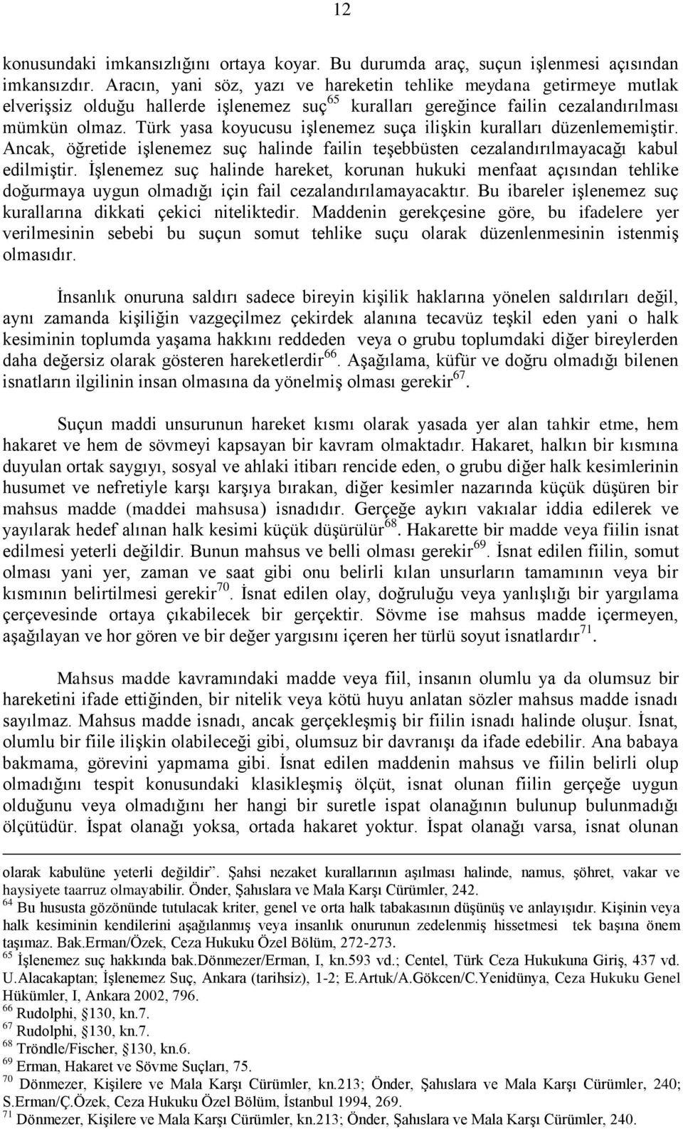 Türk yasa koyucusu işlenemez suça ilişkin kuralları düzenlememiştir. Ancak, öğretide işlenemez suç halinde failin teşebbüsten cezalandırılmayacağı kabul edilmiştir.