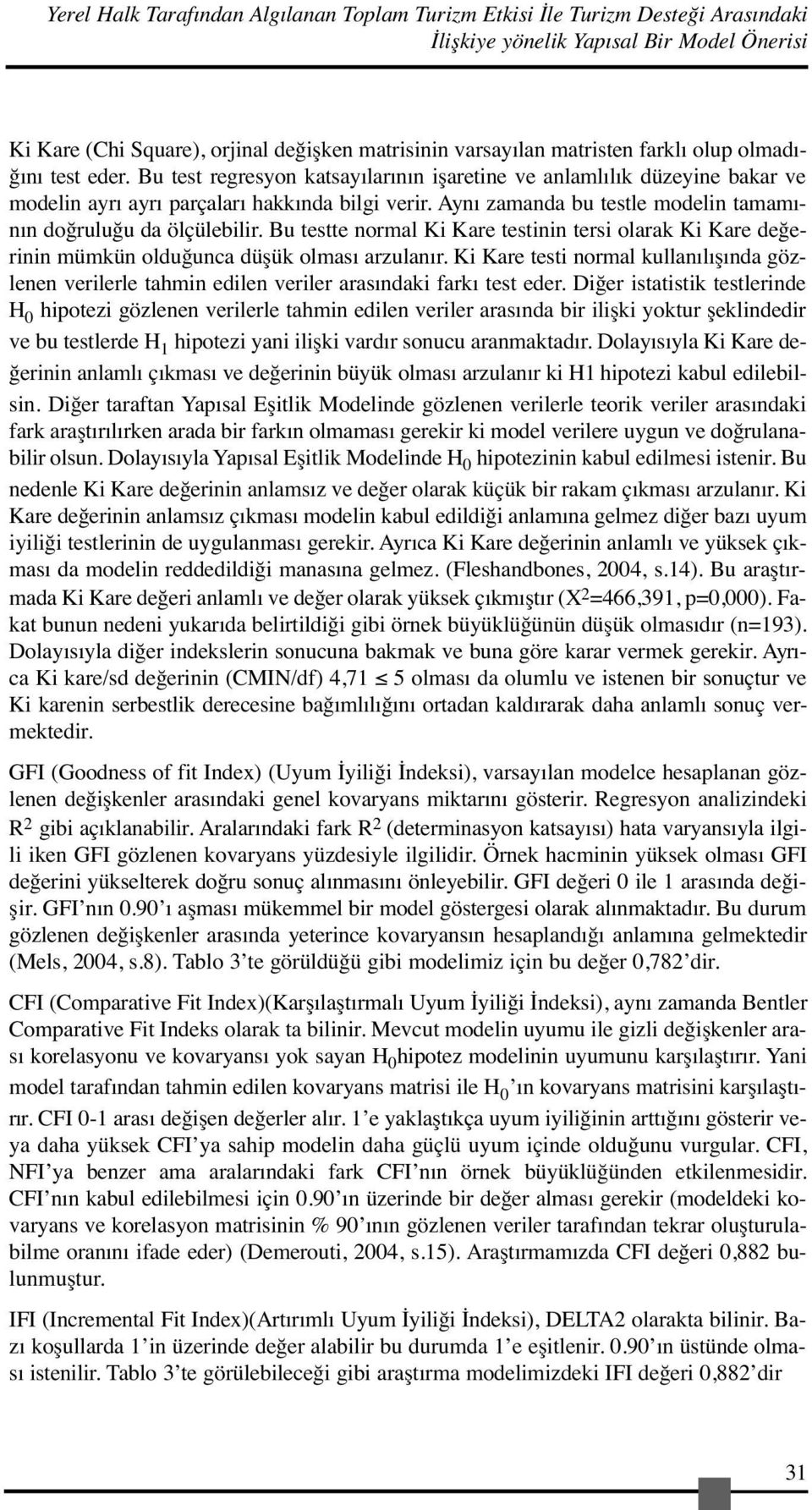 Aynı zamanda bu testle modelin tamamının doğruluğu da ölçülebilir. Bu testte normal Ki Kare testinin tersi olarak Ki Kare değerinin mümkün olduğunca düşük olması arzulanır.