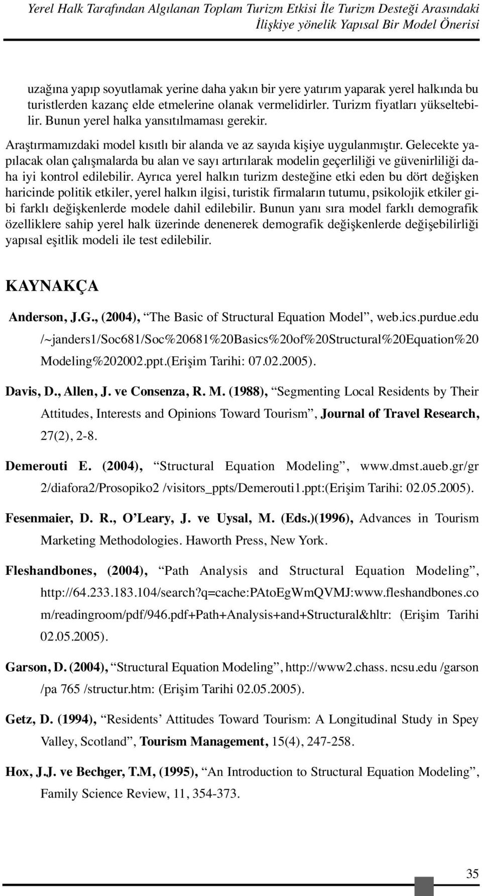 Araştırmamızdaki model kısıtlı bir alanda ve az sayıda kişiye uygulanmıştır.