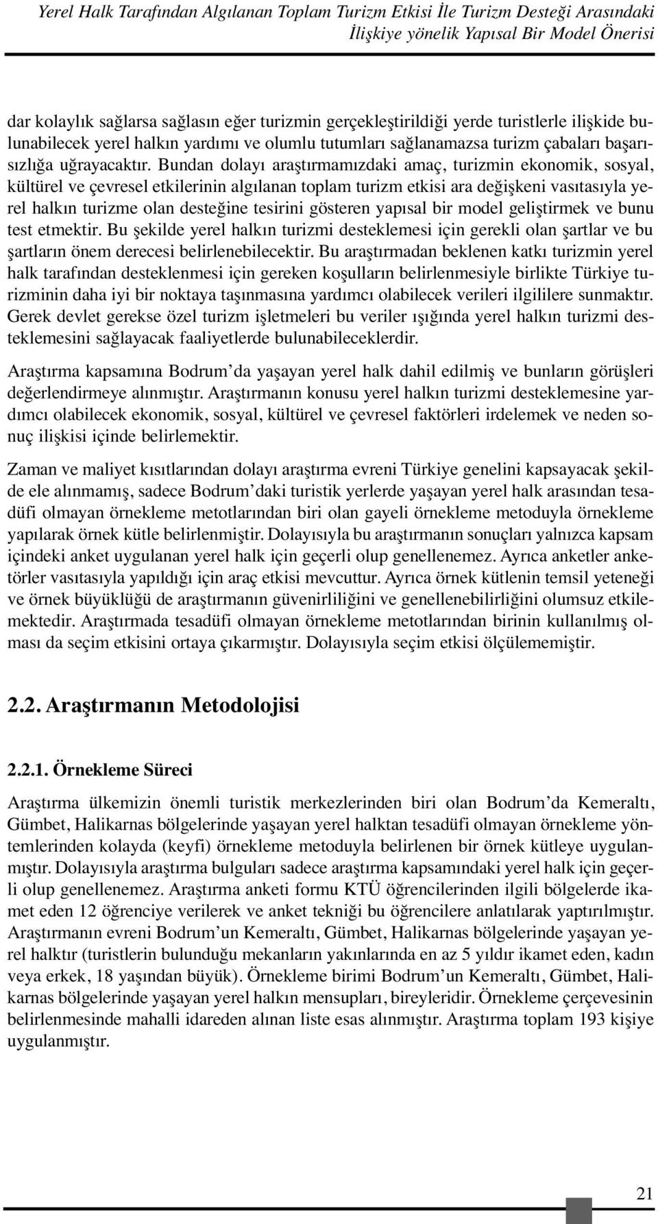 Bundan dolayı araştırmamızdaki amaç, turizmin ekonomik, sosyal, kültürel ve çevresel etkilerinin algılanan toplam turizm etkisi ara değişkeni vasıtasıyla yerel halkın turizme olan desteğine tesirini