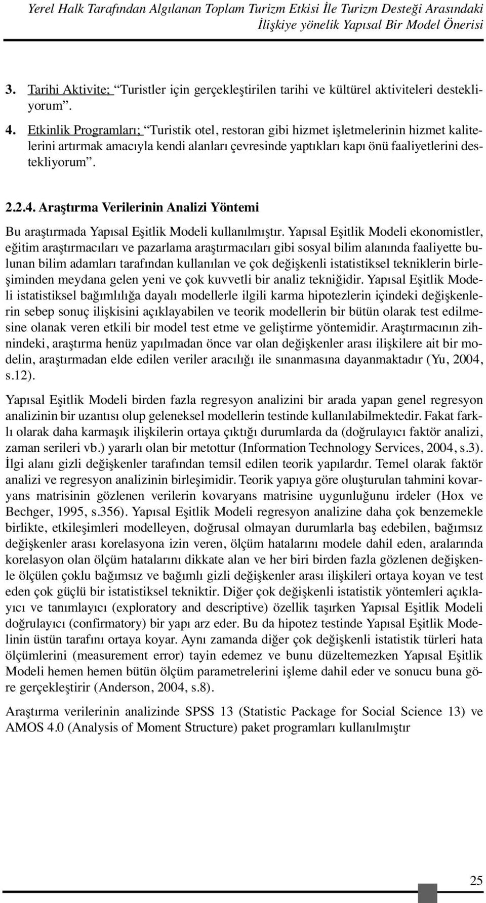 Etkinlik Programları; Turistik otel, restoran gibi hizmet işletmelerinin hizmet kalitelerini artırmak amacıyla kendi alanları çevresinde yaptıkları kapı önü faaliyetlerini destekliyorum. 2.2.4.