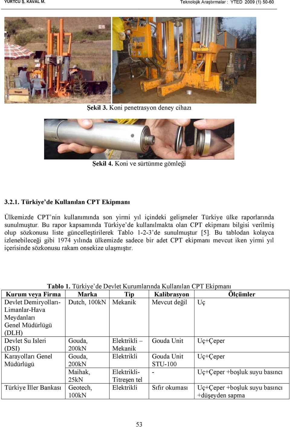 Bu tablodan kolayca izlenebileceği gibi 1974 yılında ülkemizde sadece bir adet CPT ekipmanı mevcut iken yirmi yıl içerisinde sözkonusu rakam onsekize ulaşmıştır. Tablo 1.