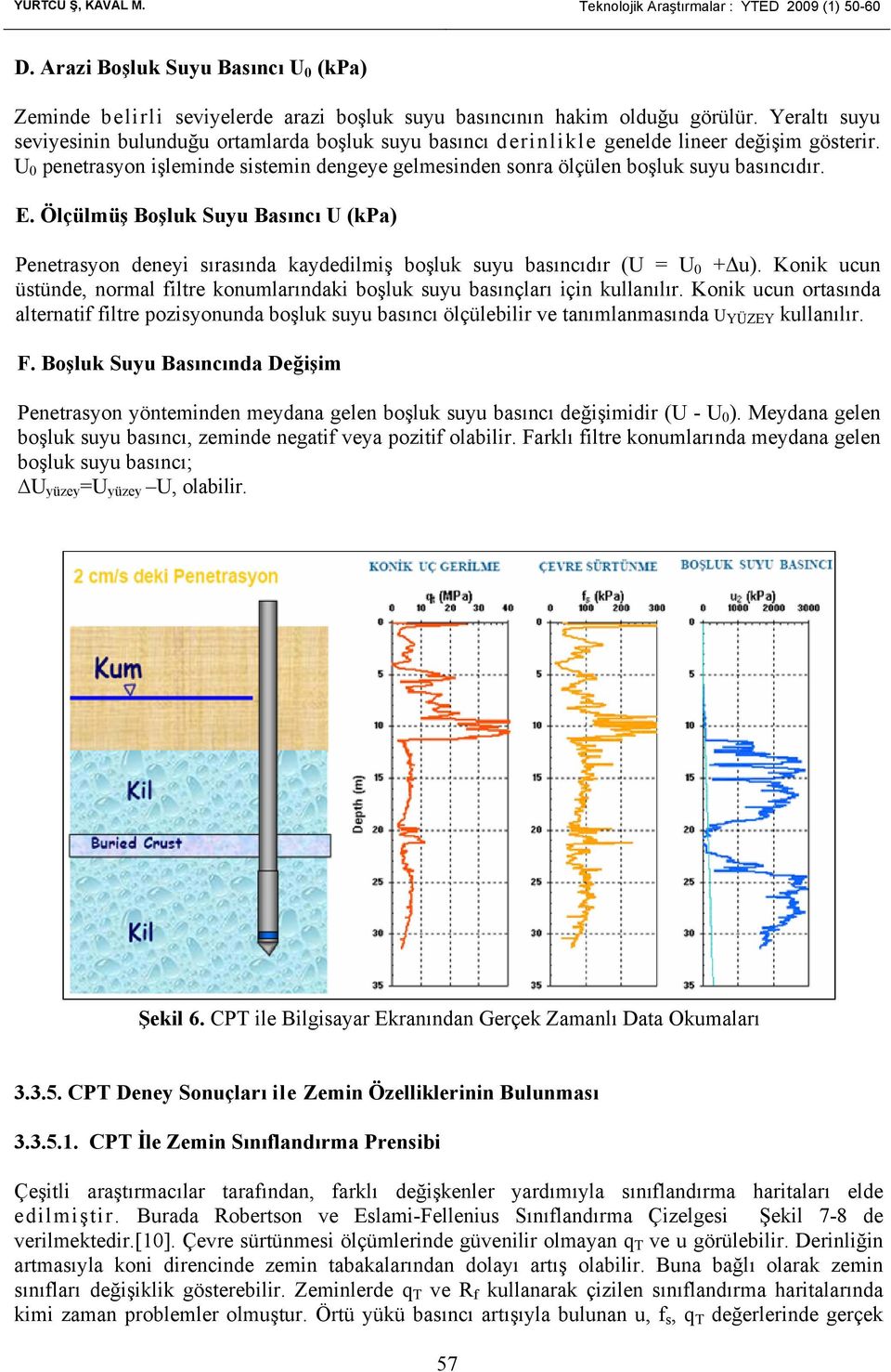 U 0 penetrasyon işleminde sistemin dengeye gelmesinden sonra ölçülen boşluk suyu basıncıdır. E.