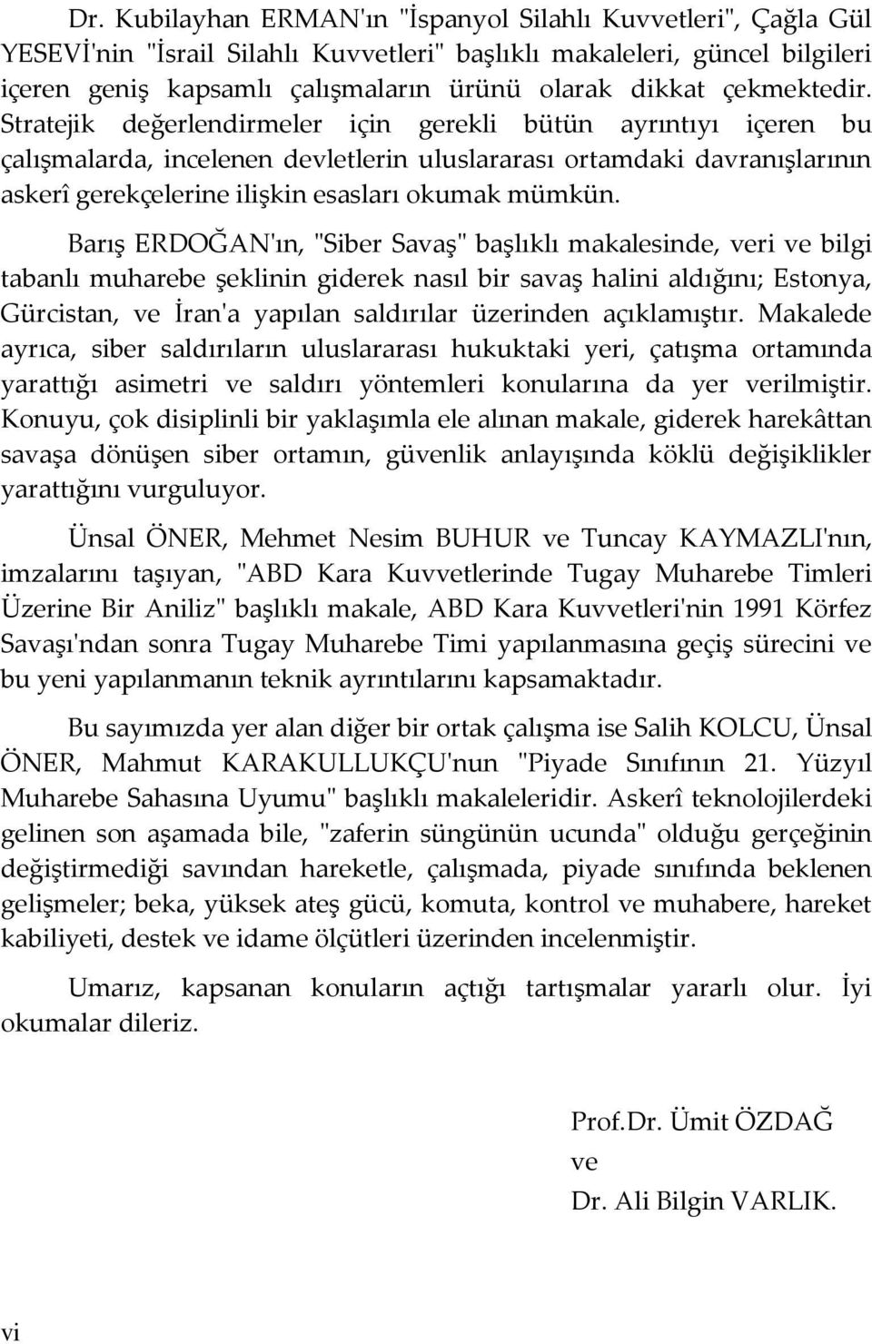 Stratejik değerlendirmeler için gerekli bütün ayrıntıyı içeren bu çalışmalarda, incelenen devletlerin uluslararası ortamdaki davranışlarının askerî gerekçelerine ilişkin esasları okumak mümkün.