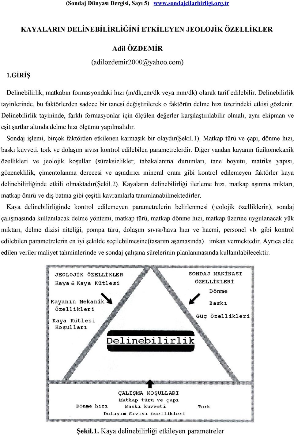 Delinebilirlik tayinlerinde, bu faktörlerden sadece bir tanesi değiştirilerek o faktörün delme hızı üzerindeki etkisi gözlenir.