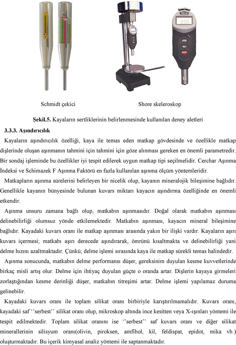 parametredir. Bir sondaj işleminde bu özellikler iyi tespit edilerek uygun matkap tipi seçilmelidir.