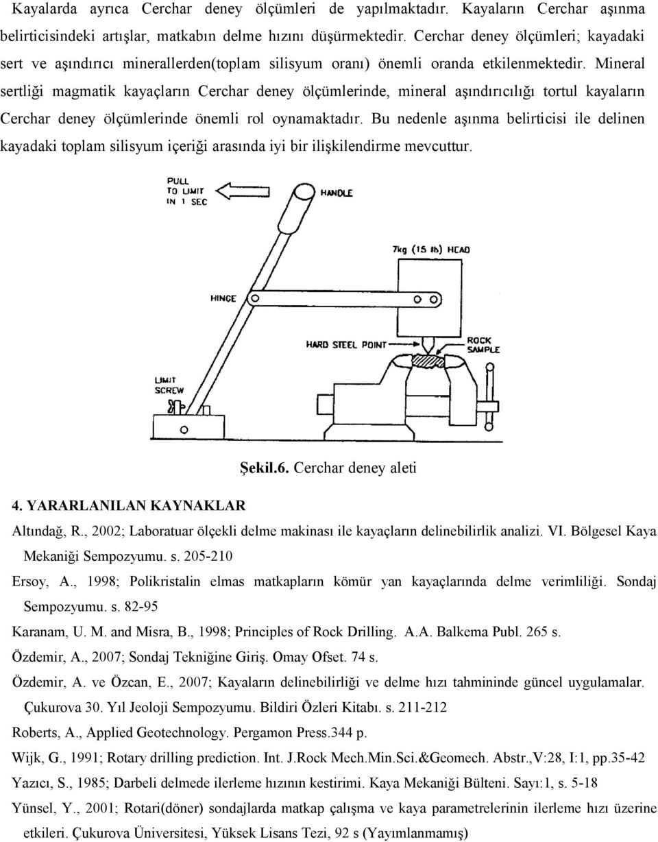 Mineral sertliği magmatik kayaçların Cerchar deney ölçümlerinde, mineral aşındırıcılığı tortul kayaların Cerchar deney ölçümlerinde önemli rol oynamaktadır.