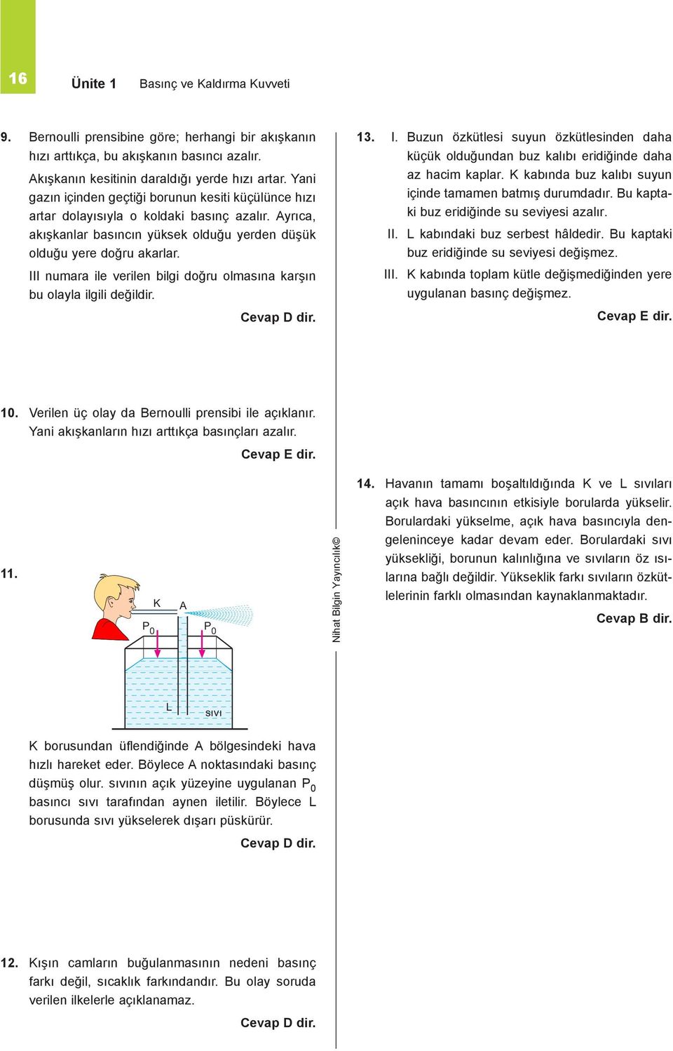 III numara ile verilen bili doğru olmasına karşın bu olayla ilili değildir.. I. Buzun özkütlesi suyun özkütlesinden daa küçük olduğundan buz kalıbı eridiğinde daa az acim kaplar.