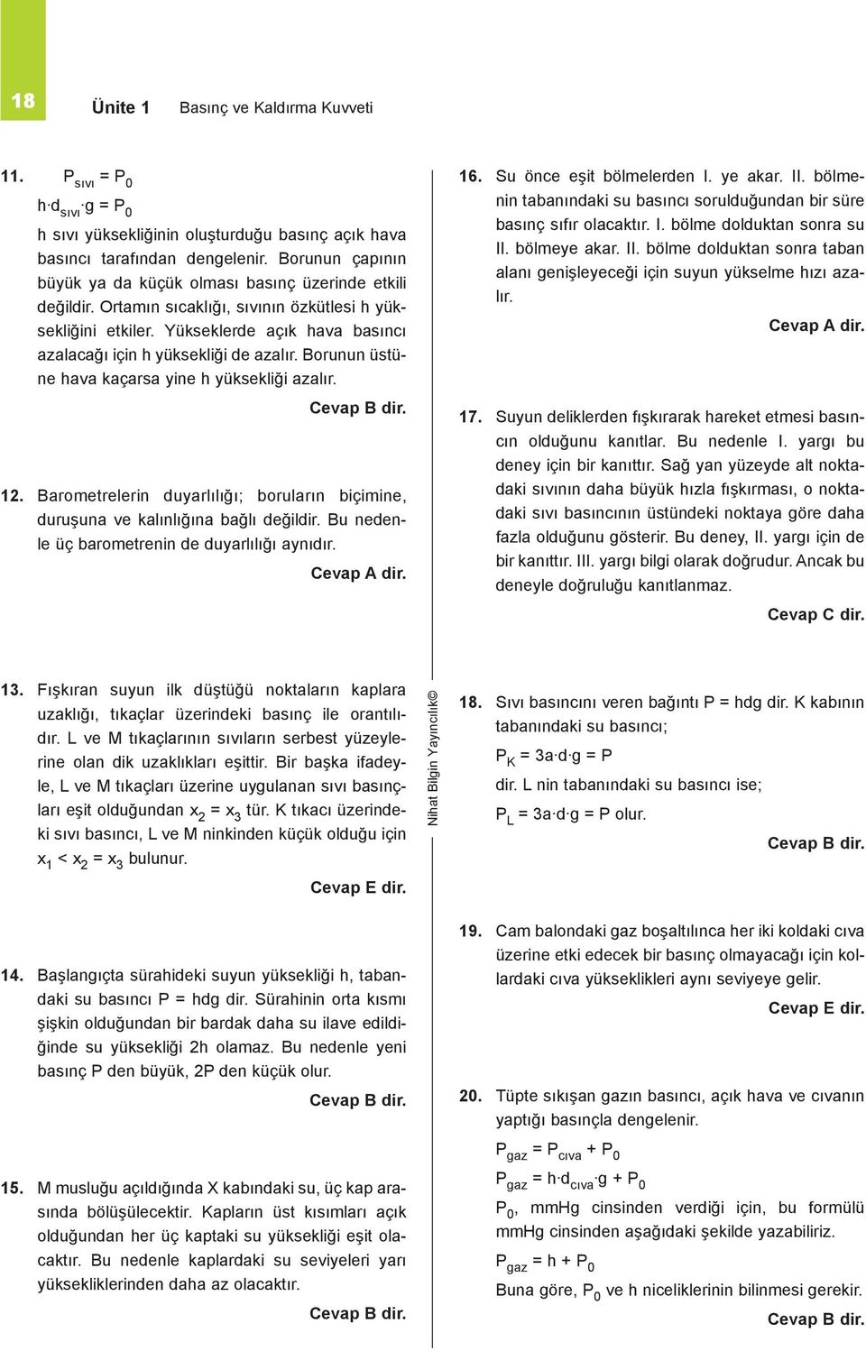 Borunun üstüne ava kaçarsa yine yüksekliği azalır.. Barometrelerin duyarlılığı; boruların biçimine, duruşuna ve kalınlığına bağlı değildir. Bu nedenle üç barometrenin de duyarlılığı aynıdır.