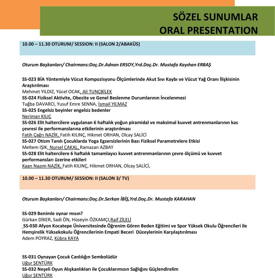 Mustafa Kayıhan ERBAŞ SS-023 BİA Yöntemiyle Vücut Kompozisyonu Ölçümlerinde Akut Sıvı Kaybı ve Vücut Yağ Oranı İlişkisinin Araştırılması Mehmet YILDIZ, Yücel OCAK, Ali TUNÇBİLEK SS-024 Fiziksel