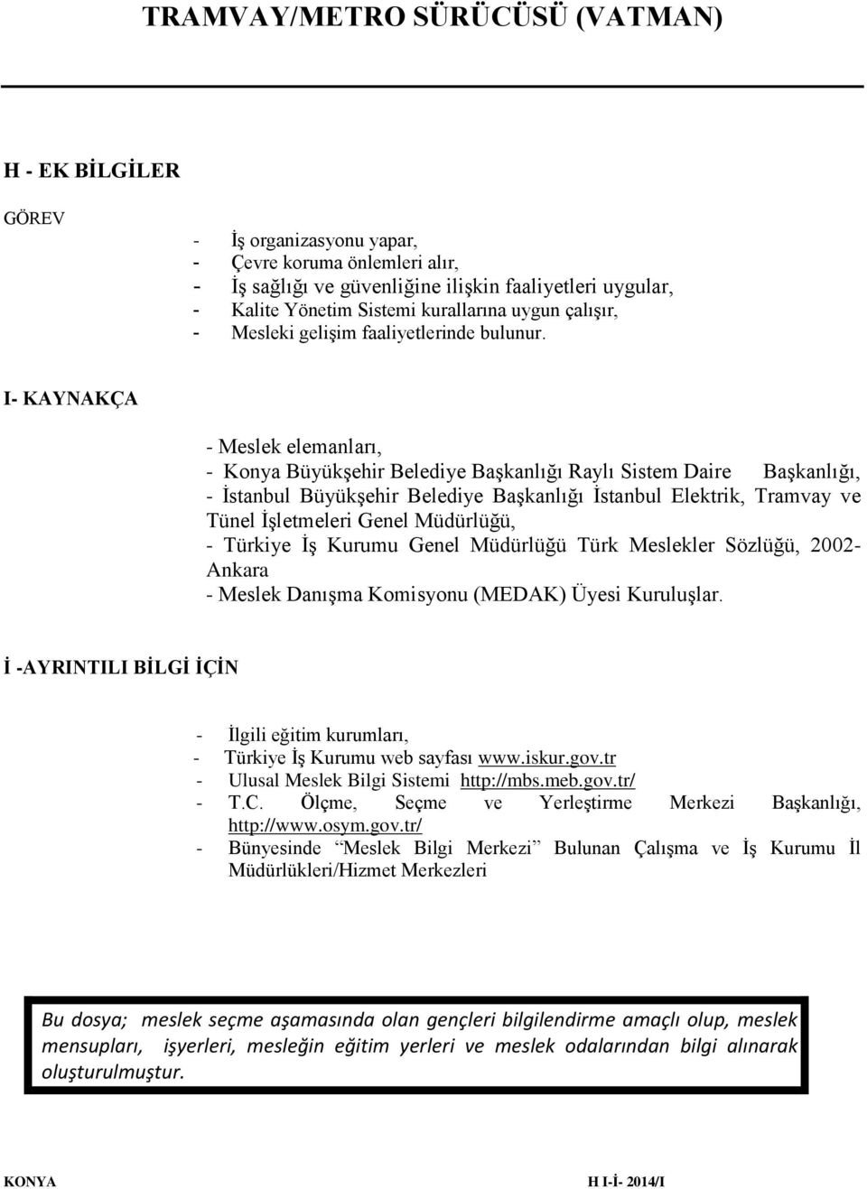 I- KAYNAKÇA - Meslek elemanları, - Konya Büyükşehir Belediye Başkanlığı Raylı Sistem Daire Başkanlığı, - İstanbul Büyükşehir Belediye Başkanlığı İstanbul Elektrik, Tramvay ve Tünel İşletmeleri Genel