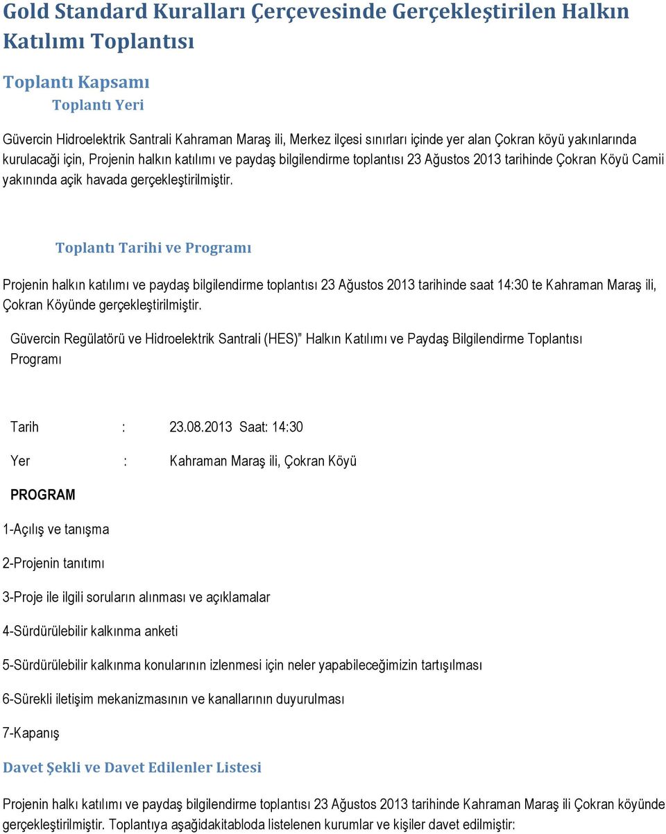 Toplantı Tarihi ve Programı Projenin halkın katılımı ve paydaş bilgilendirme toplantısı 23 Ağustos tarihinde saat 14:30 te Kahraman Maraş ili, Çokran Köyünde gerçekleştirilmiştir.