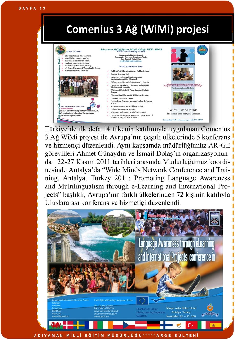 Aynı kapsamda müdürlüğümüz AR-GE görevlileri Ahmet Günaydın ve İsmail Dolaş ın organizasyonunda 22-27 Kasım 2011 tarihleri arasında Müdürlüğümüz koordinesinde Antalya da Wide Minds