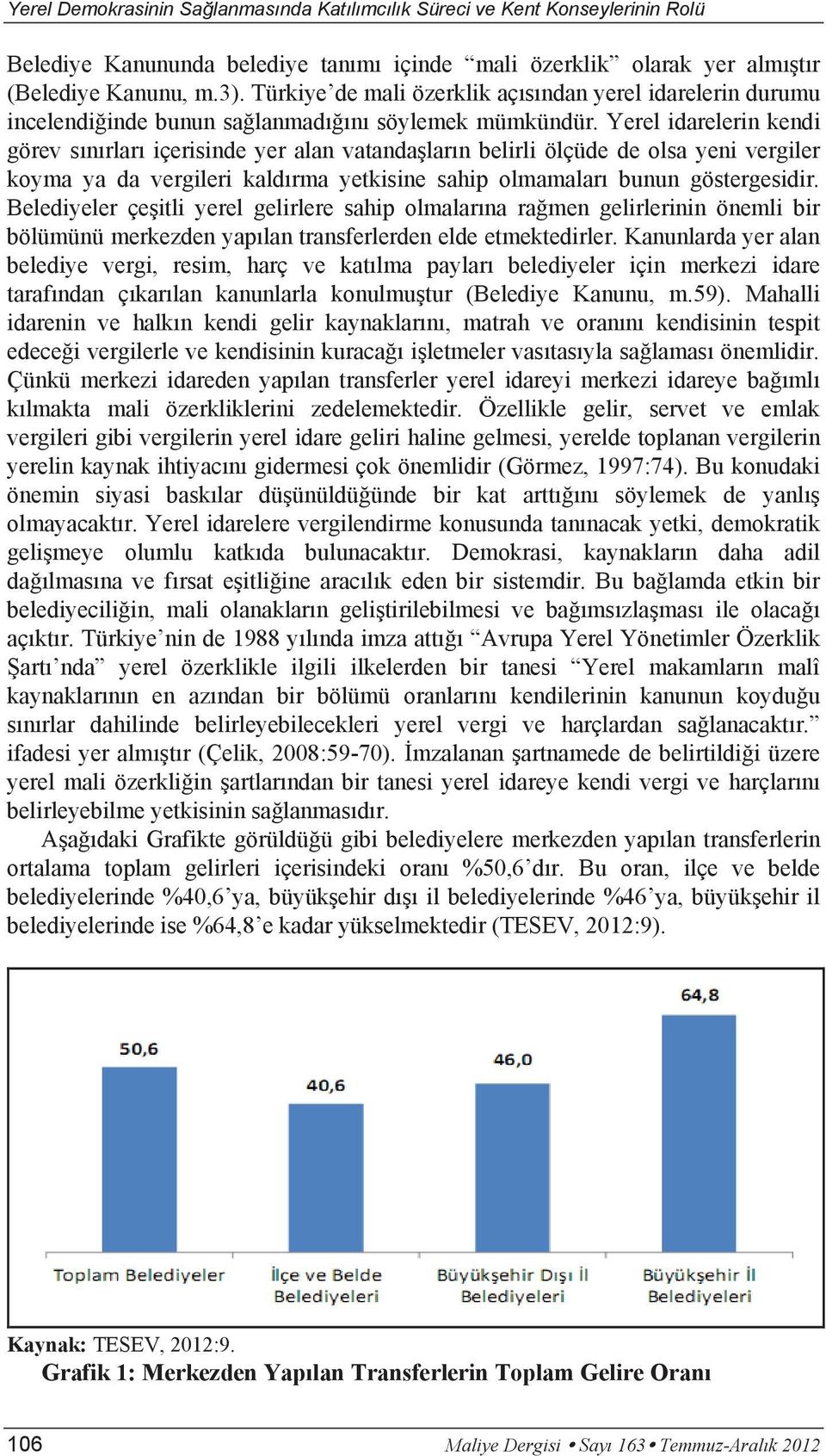 Yerel idarelerin kendi görev sınırları içerisinde yer alan vatandaşların belirli ölçüde de olsa yeni vergiler koyma ya da vergileri kaldırma yetkisine sahip olmamaları bunun göstergesidir.