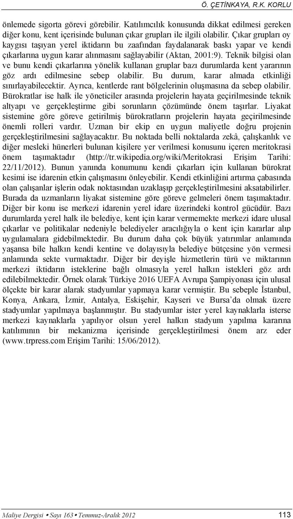 Teknik bilgisi olan ve bunu kendi çıkarlarına yönelik kullanan gruplar bazı durumlarda kent yararının göz ardı edilmesine sebep olabilir. Bu durum, karar almada etkinliği sınırlayabilecektir.