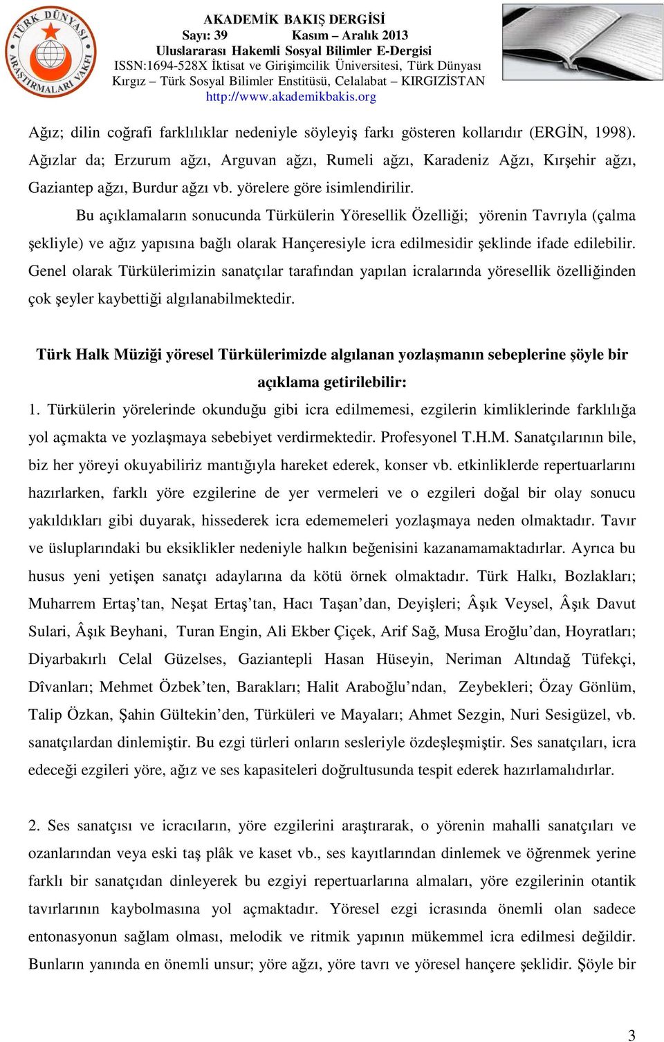 Bu açıklamaların sonucunda Türkülerin Yöresellik Özelliği; yörenin Tavrıyla (çalma şekliyle) ve ağız yapısına bağlı olarak Hançeresiyle icra edilmesidir şeklinde ifade edilebilir.