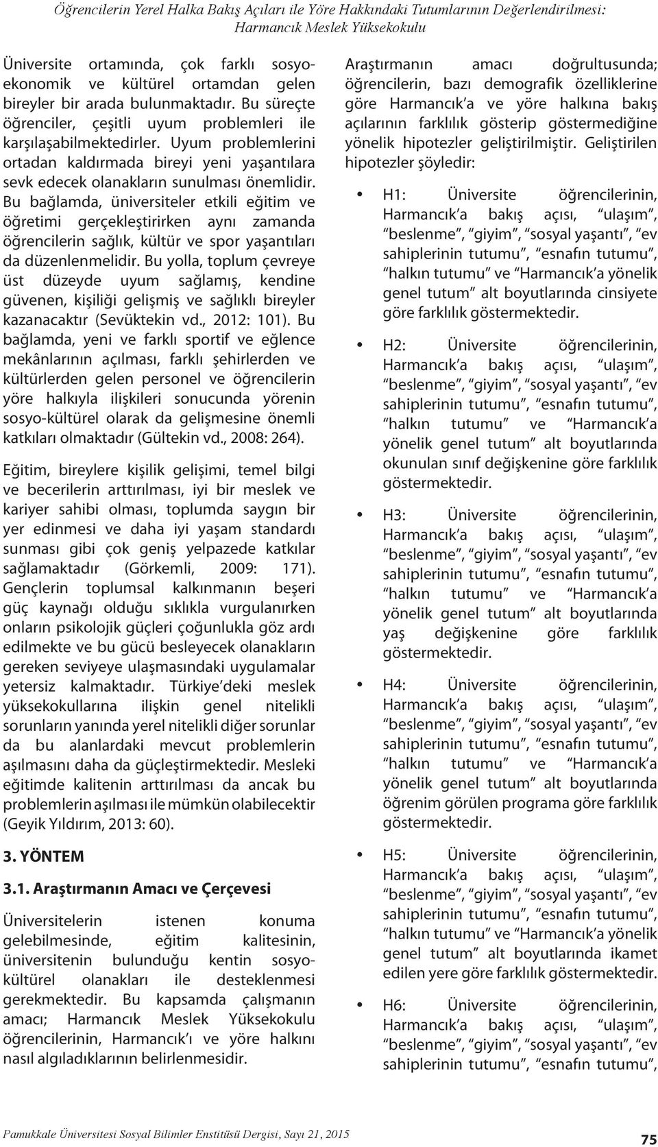 Uyum problemlerini ortadan kaldırmada bireyi yeni yaşantılara sevk edecek olanakların sunulması önemlidir.